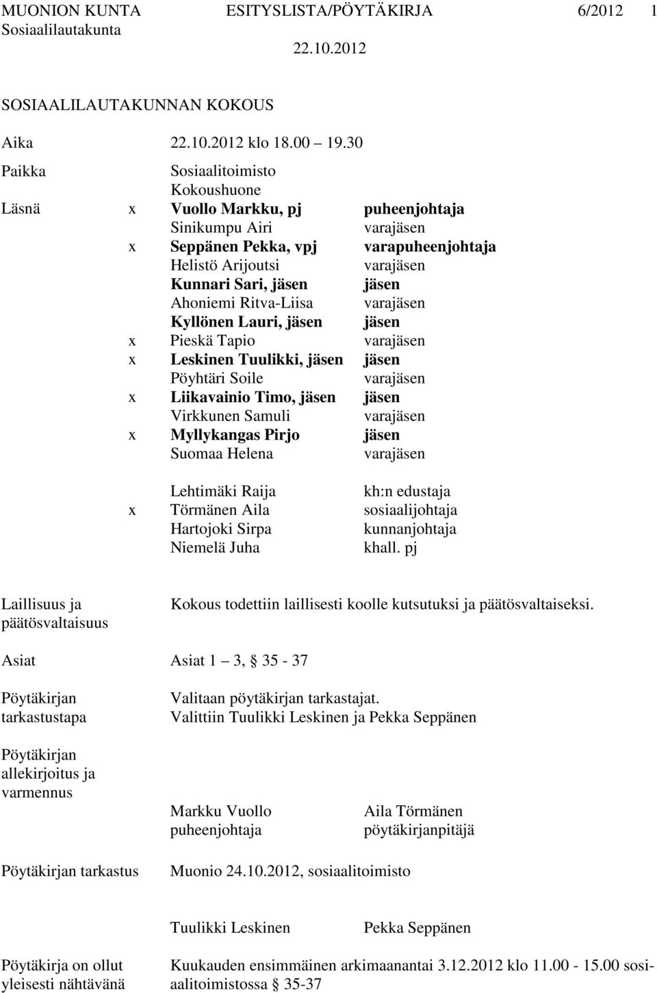 Kyllönen Lauri, jäsen jäsen x Pieskä Tapio x Leskinen Tuulikki, jäsen jäsen Pöyhtäri Soile x Liikavainio Timo, jäsen jäsen Virkkunen Samuli x Myllykangas Pirjo jäsen Suomaa Helena Lehtimäki Raija