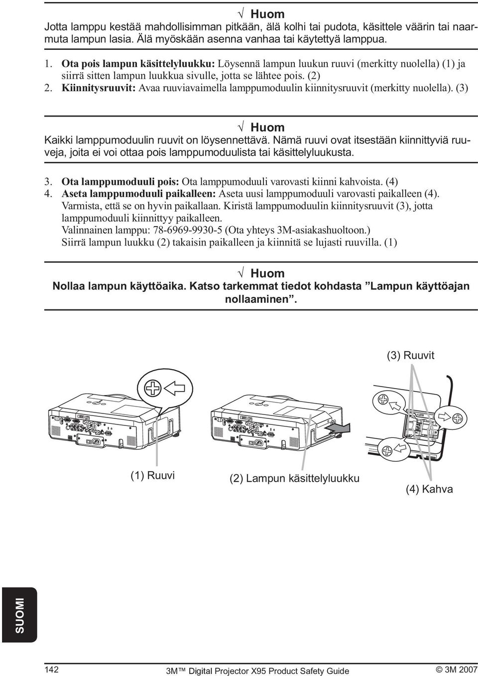 Kiinnitysruuvit: Avaa ruuviavaimella lamppumoduulin kiinnitysruuvit (merkitty nuolella). (3) Huom Kaikki lamppumoduulin ruuvit on löysennettävä.