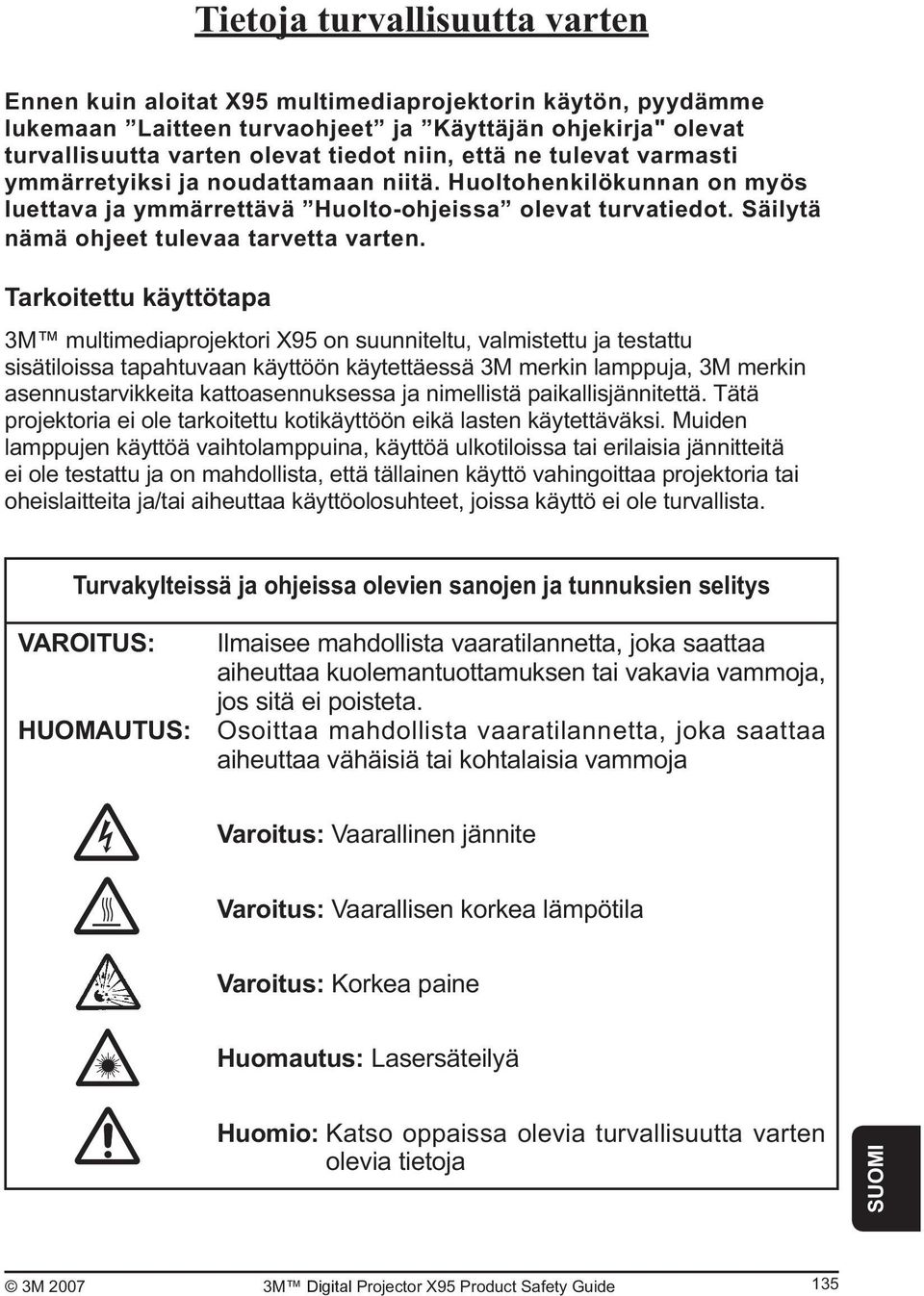 Tarkoitettu käyttötapa 3M multimediaprojektori X95 on suunniteltu, valmistettu ja testattu sisätiloissa tapahtuvaan käyttöön käytettäessä 3M merkin lamppuja, 3M merkin asennustarvikkeita