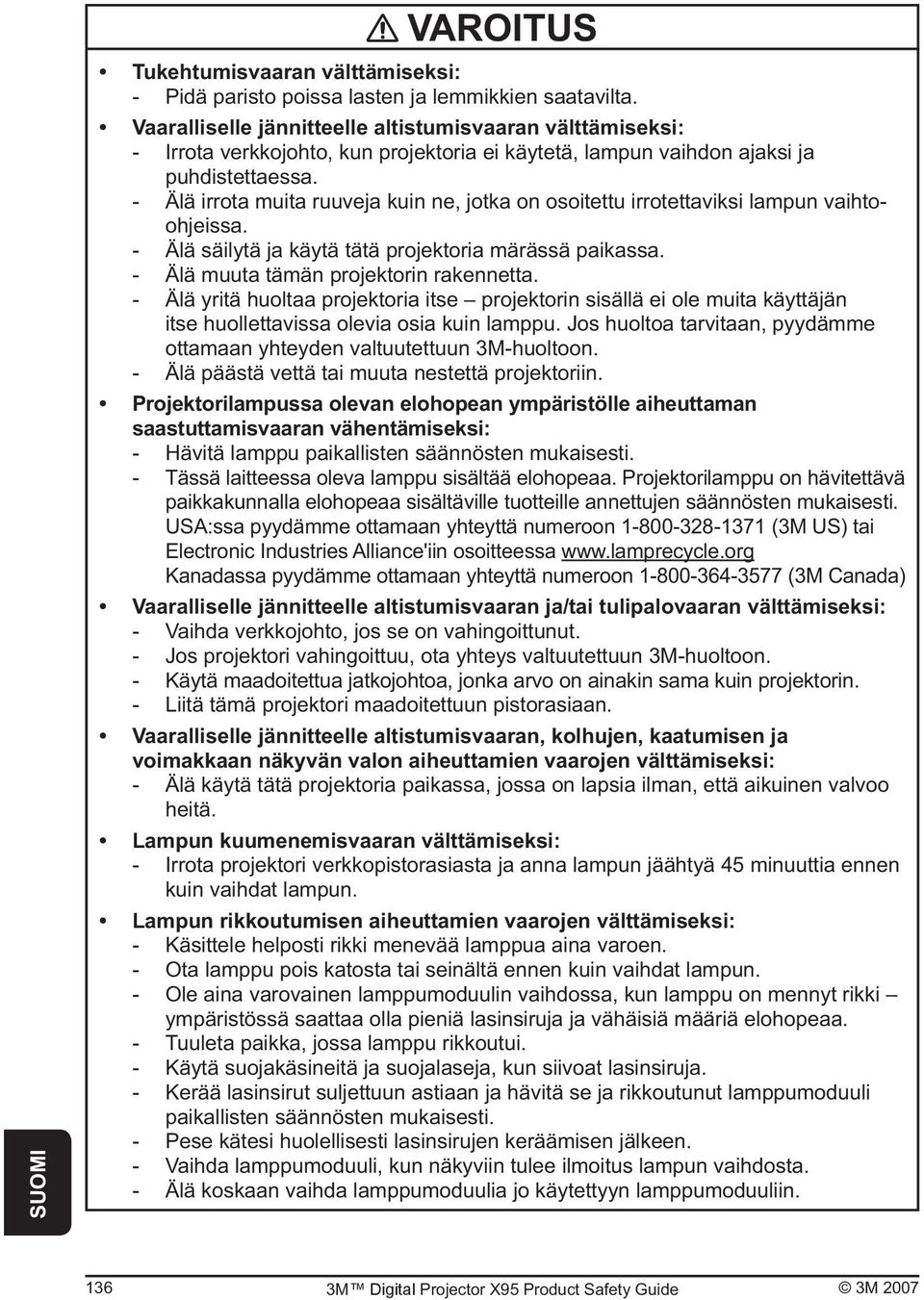 - Älä irrota muita ruuveja kuin ne, jotka on osoitettu irrotettaviksi lampun vaihtoohjeissa. - Älä säilytä ja käytä tätä projektoria märässä paikassa. - Älä muuta tämän projektorin rakennetta.