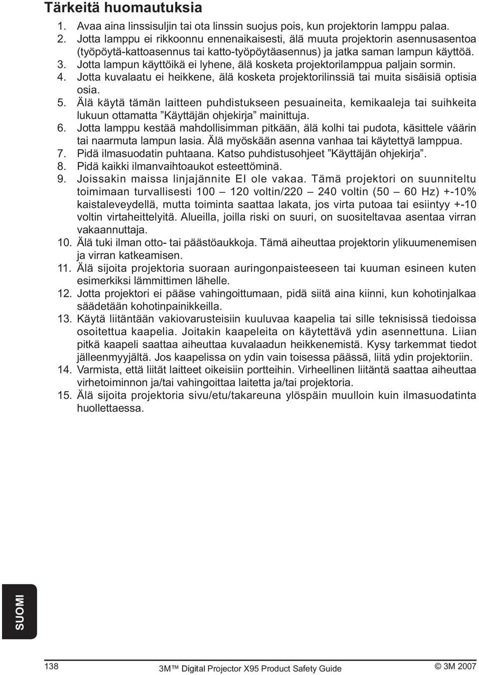 Jotta lampun käyttöikä ei lyhene, älä kosketa projektorilamppua paljain sormin. 4. Jotta kuvalaatu ei heikkene, älä kosketa projektorilinssiä tai muita sisäisiä optisia osia. 5.