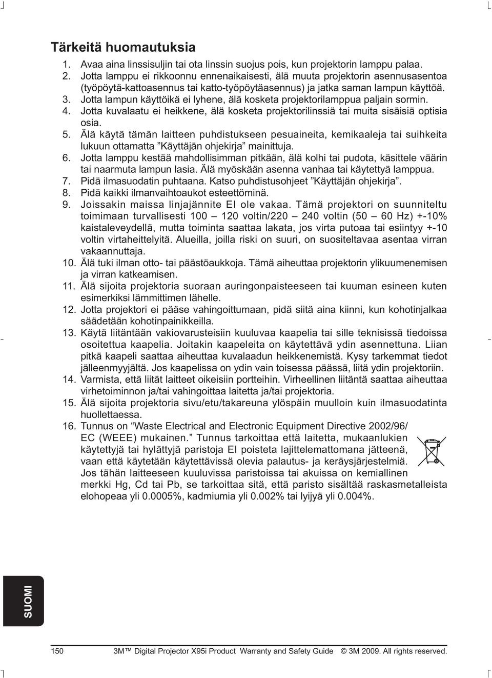 Jotta lampun käyttöikä ei lyhene, älä kosketa projektorilamppua paljain sormin. 4. Jotta kuvalaatu ei heikkene, älä kosketa projektorilinssiä tai muita sisäisiä optisia osia. 5.