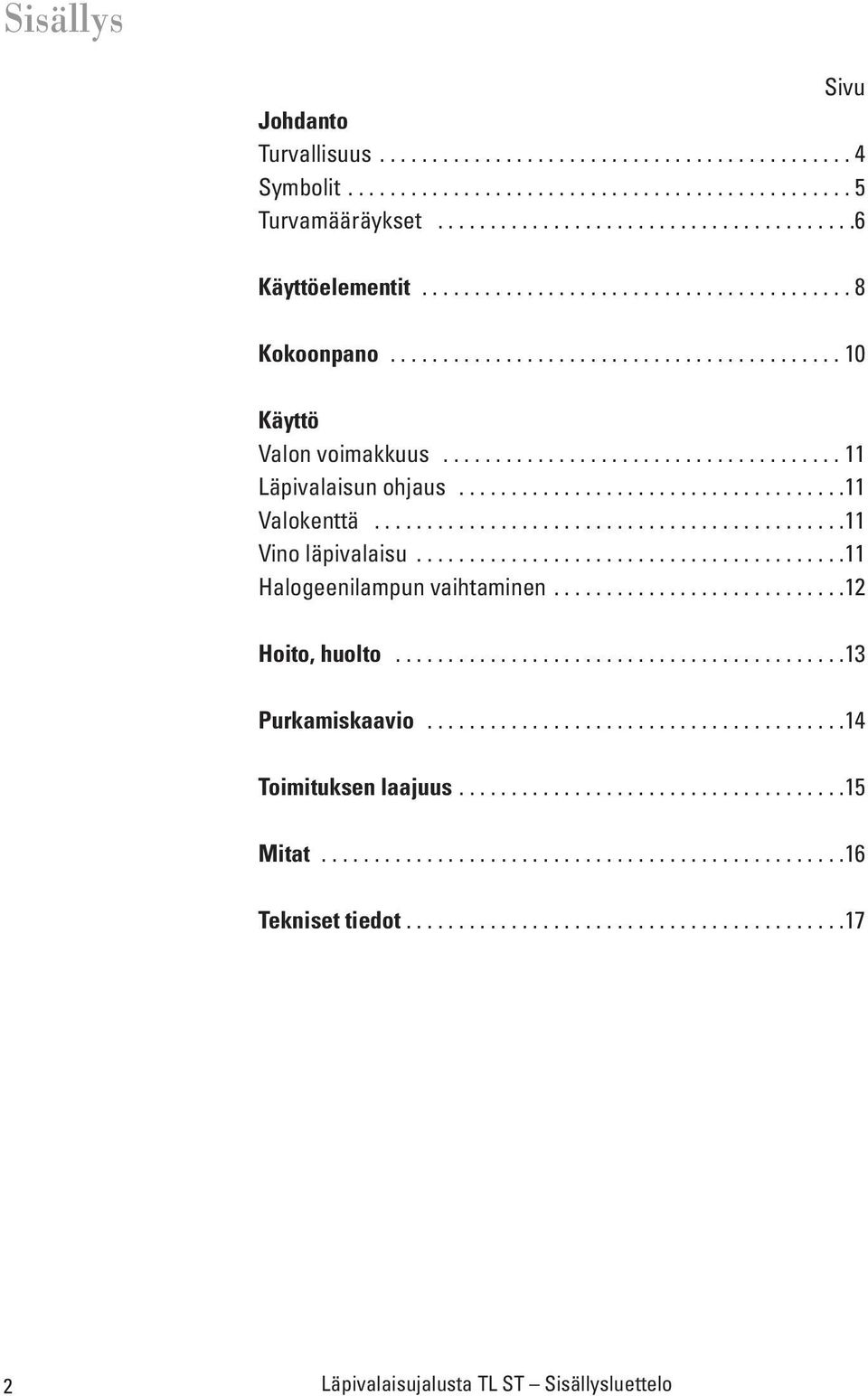 ............................................11 Vino läpivalaisu.........................................11 Halogeenilampun vaihtaminen............................12 Hoito, huolto...........................................13 Purkamiskaavio.