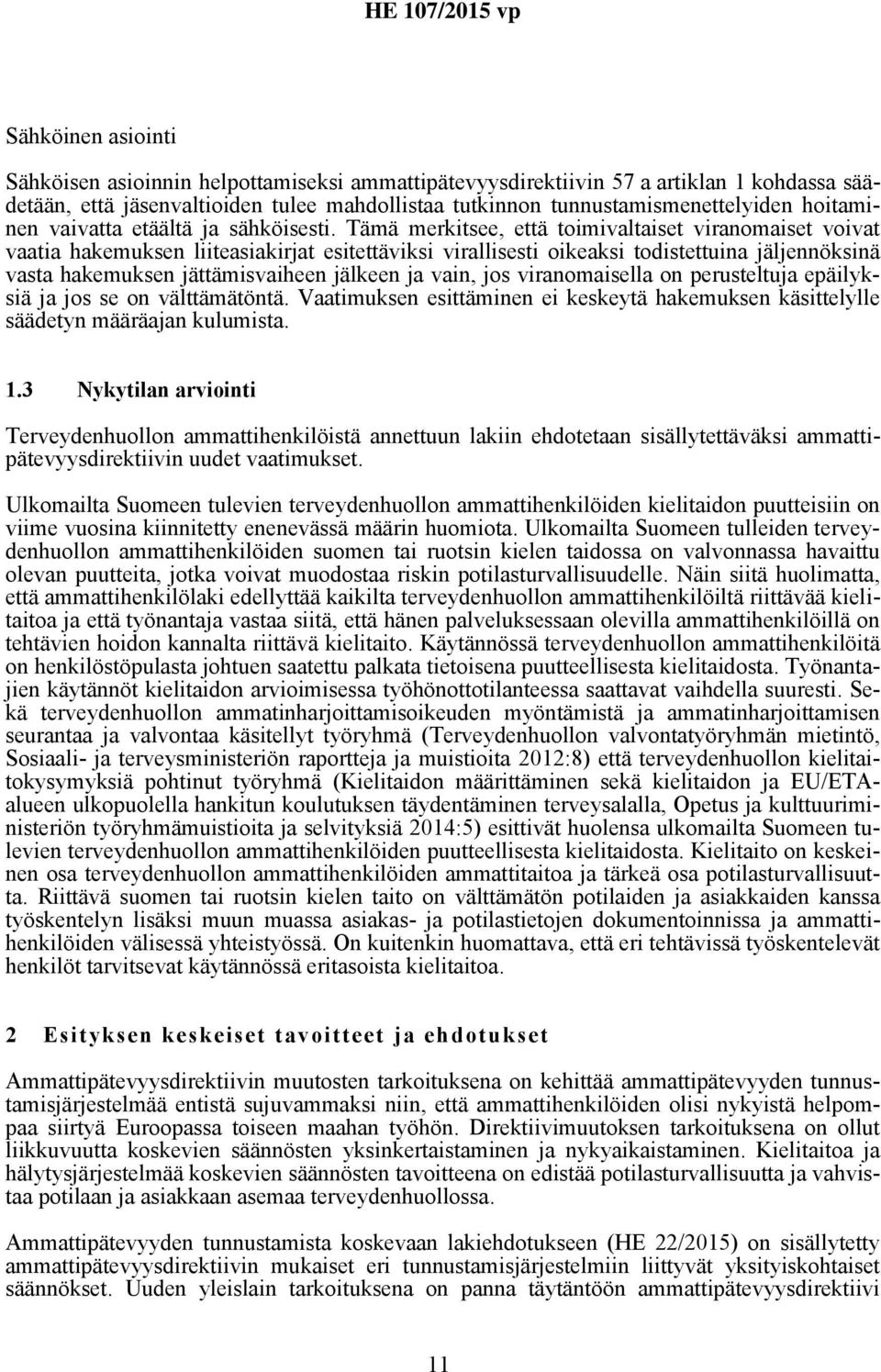 Tämä merkitsee, että toimivaltaiset viranomaiset voivat vaatia hakemuksen liiteasiakirjat esitettäviksi virallisesti oikeaksi todistettuina jäljennöksinä vasta hakemuksen jättämisvaiheen jälkeen ja