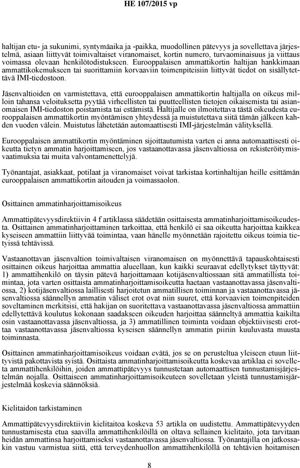 Jäsenvaltioiden on varmistettava, että eurooppalaisen ammattikortin haltijalla on oikeus milloin tahansa veloituksetta pyytää virheellisten tai puutteellisten tietojen oikaisemista tai asianomaisen