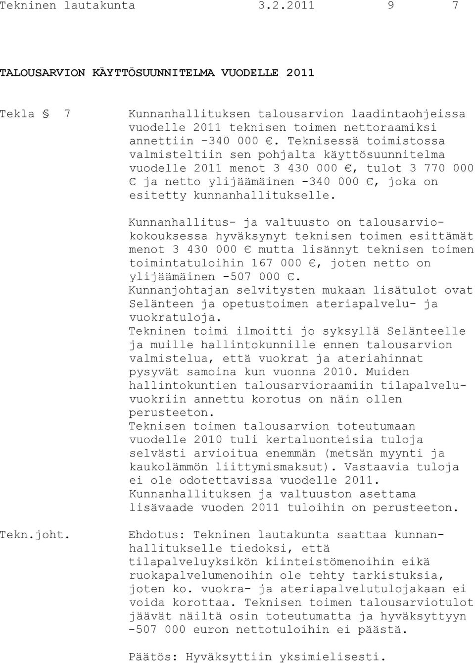 Kunnanhallitus- ja valtuusto on talousarviokokouksessa hyväksynyt teknisen toimen esittämät menot 3 430 000 mutta lisännyt teknisen toimen toimintatuloihin 167 000, joten netto on ylijäämäinen -507