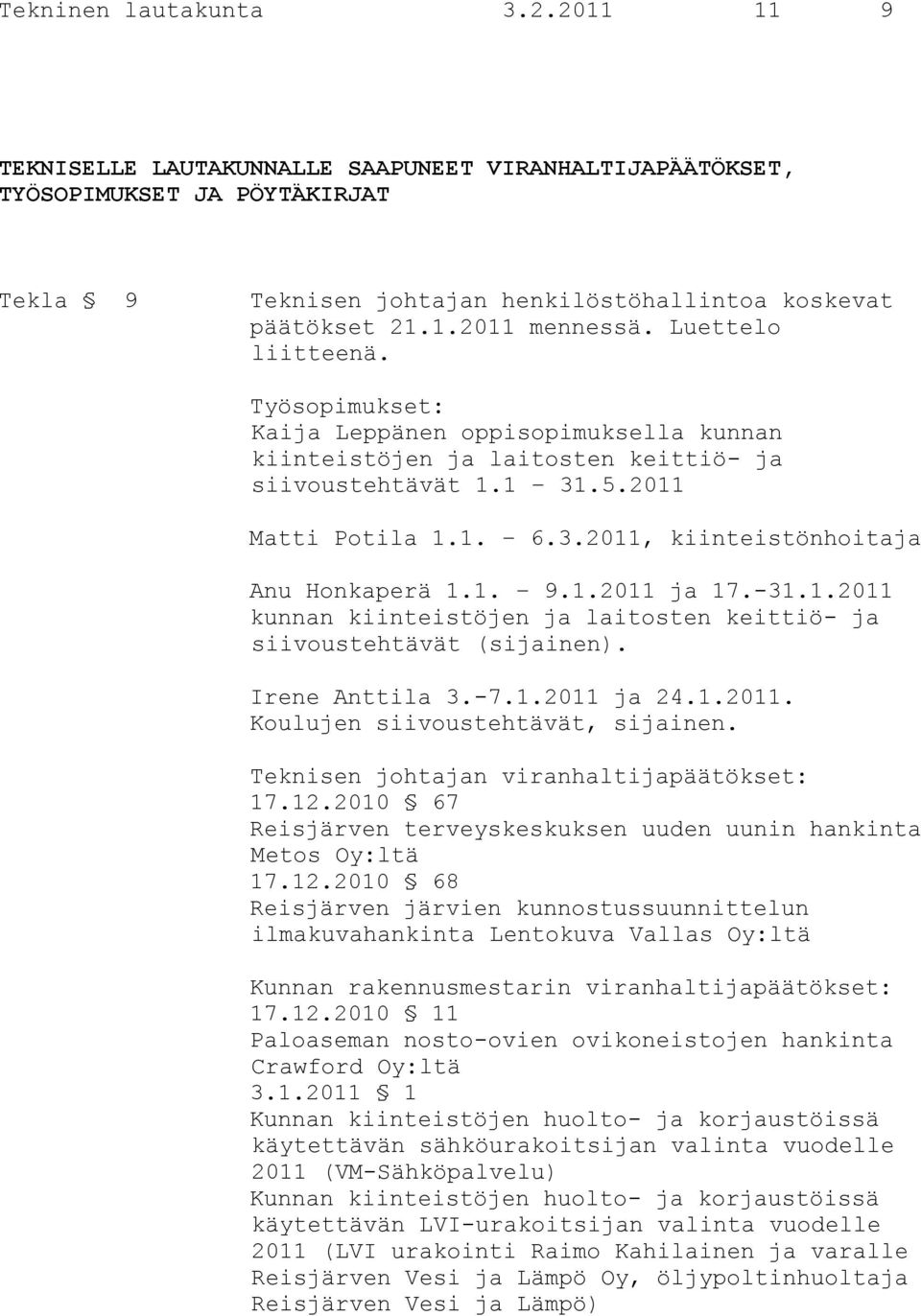 1. 9.1.2011 ja 17.-31.1.2011 kunnan kiinteistöjen ja laitosten keittiö- ja siivoustehtävät (sijainen). Irene Anttila 3.-7.1.2011 ja 24.1.2011. Koulujen siivoustehtävät, sijainen.