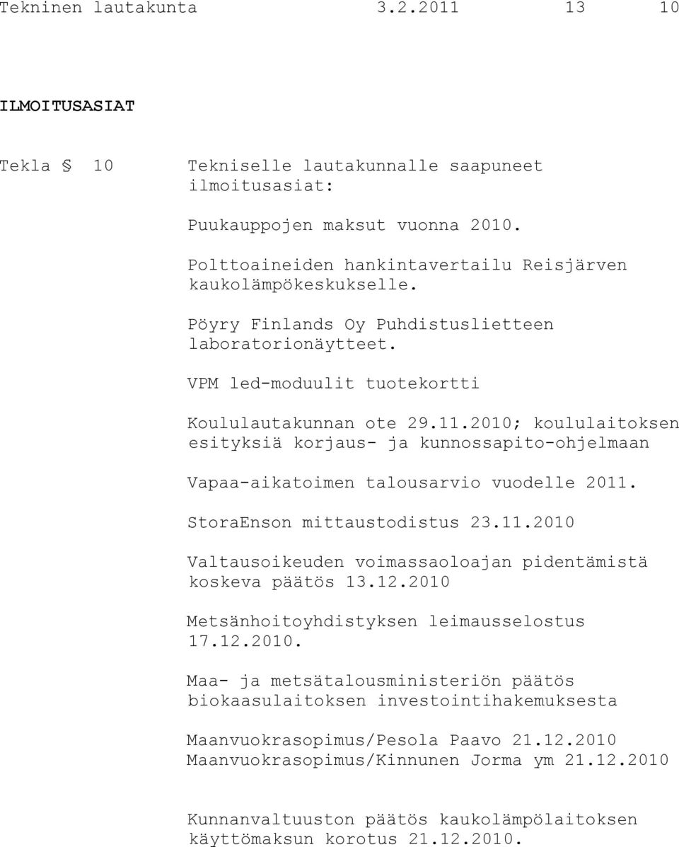 2010; koululaitoksen esityksiä korjaus- ja kunnossapito-ohjelmaan Vapaa-aikatoimen talousarvio vuodelle 2011. StoraEnson mittaustodistus 23.11.2010 Valtausoikeuden voimassaoloajan pidentämistä koskeva päätös 13.