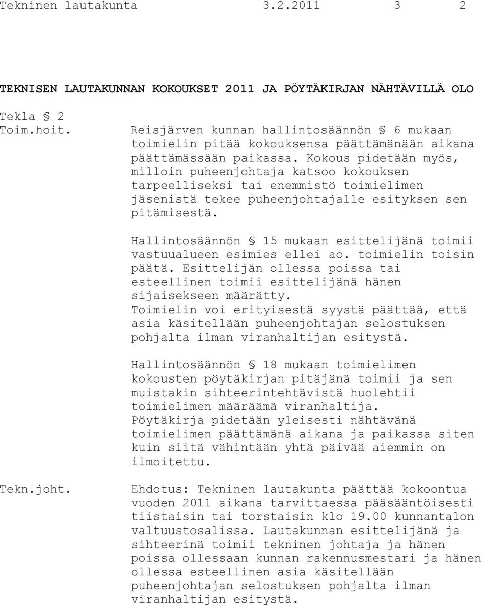 Kokous pidetään myös, milloin puheenjohtaja katsoo kokouksen tarpeelliseksi tai enemmistö toimielimen jäsenistä tekee puheenjohtajalle esityksen sen pitämisestä.