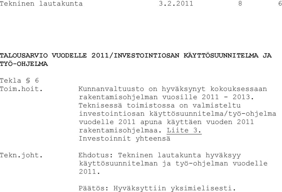 Teknisessä toimistossa on valmisteltu investointiosan käyttösuunnitelma/työ-ohjelma vuodelle 2011 apuna käyttäen vuoden 2011