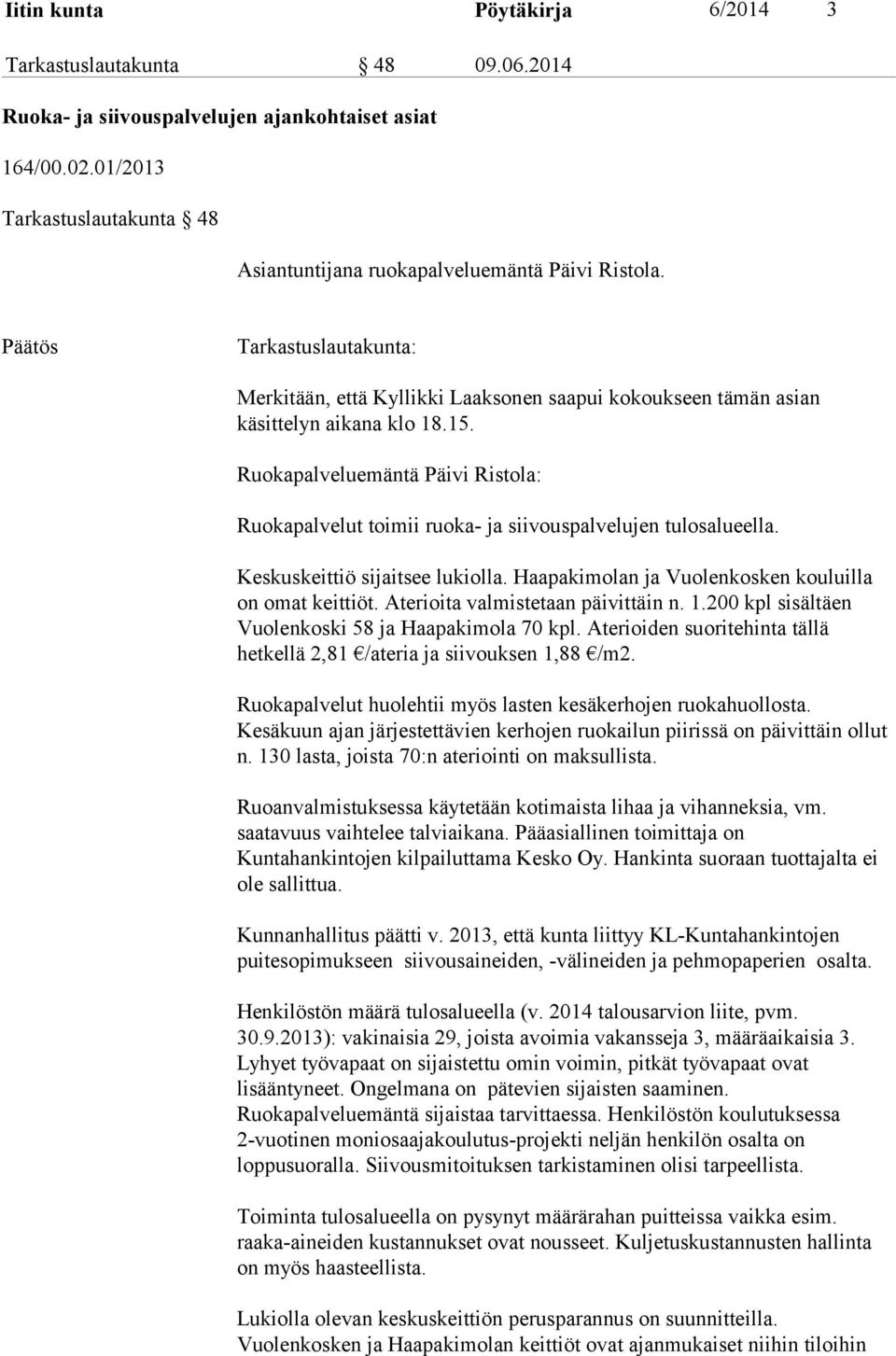 15. Ruokapalveluemäntä Päivi Ristola: Ruokapalvelut toimii ruoka- ja siivouspalvelujen tulosalueella. Keskuskeittiö sijaitsee lukiolla. Haapakimolan ja Vuolenkosken kouluilla on omat keittiöt.