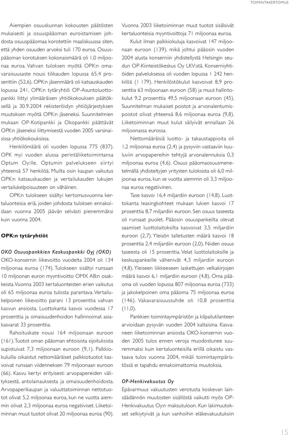 OPK:n jäsenmäärä oli katsauskauden lopussa 241. OPK:n tytäryhtiö OP-Asuntoluottopankki liittyi ylimääräisen yhtiökokouksen päätöksellä ja 30.9.