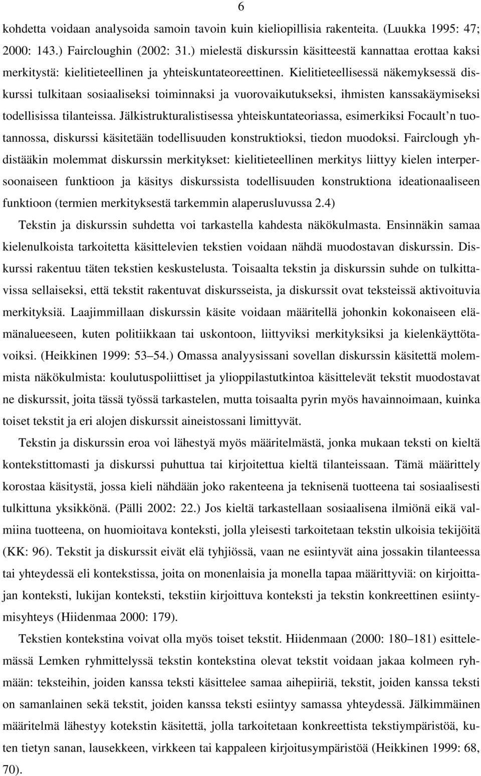Kielitieteellisessä näkemyksessä diskurssi tulkitaan sosiaaliseksi toiminnaksi ja vuorovaikutukseksi, ihmisten kanssakäymiseksi todellisissa tilanteissa.