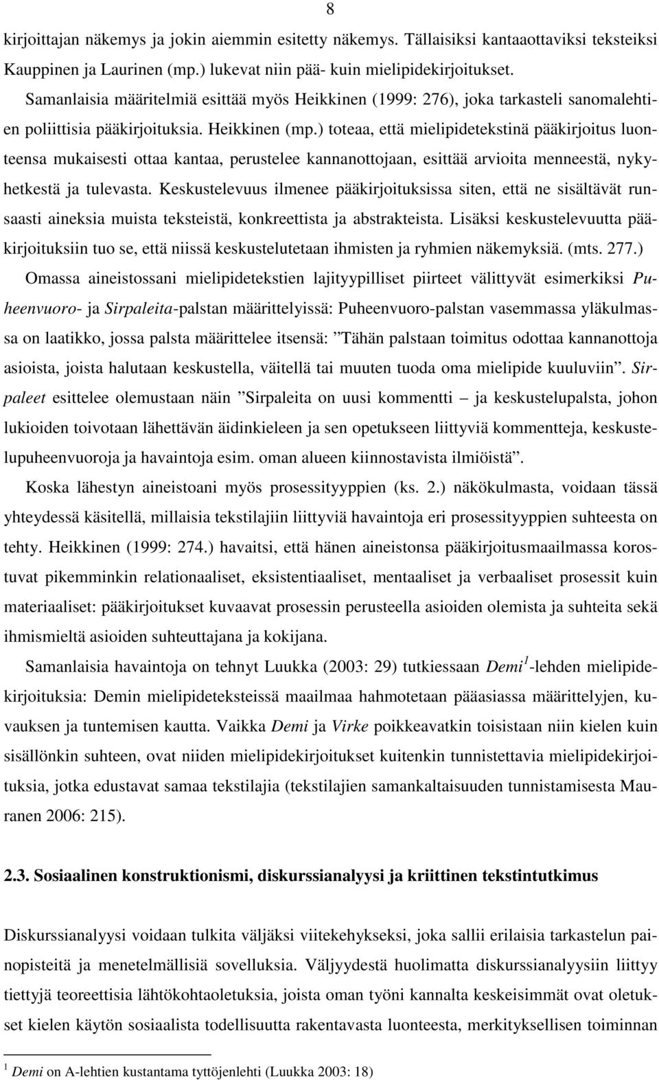 ) toteaa, että mielipidetekstinä pääkirjoitus luonteensa mukaisesti ottaa kantaa, perustelee kannanottojaan, esittää arvioita menneestä, nykyhetkestä ja tulevasta.