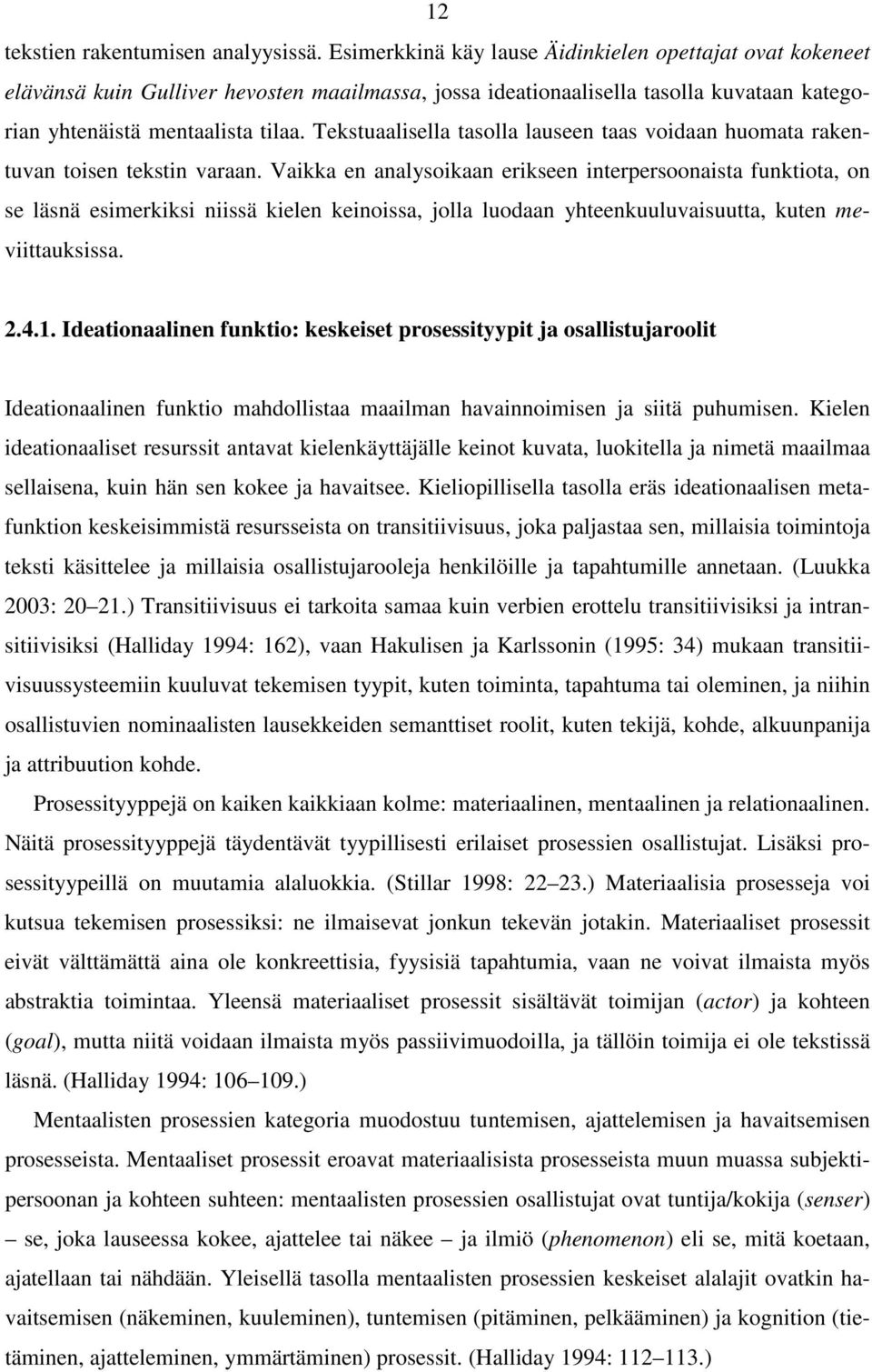 Tekstuaalisella tasolla lauseen taas voidaan huomata rakentuvan toisen tekstin varaan.