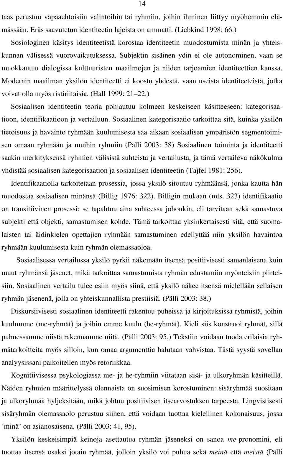 Subjektin sisäinen ydin ei ole autonominen, vaan se muokkautuu dialogissa kulttuuristen maailmojen ja niiden tarjoamien identiteettien kanssa.