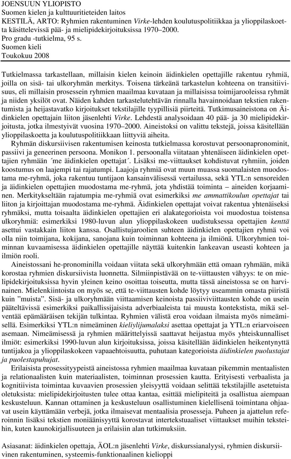 Toisena tärkeänä tarkastelun kohteena on transitiivisuus, eli millaisin prosessein ryhmien maailmaa kuvataan ja millaisissa toimijarooleissa ryhmät ja niiden yksilöt ovat.