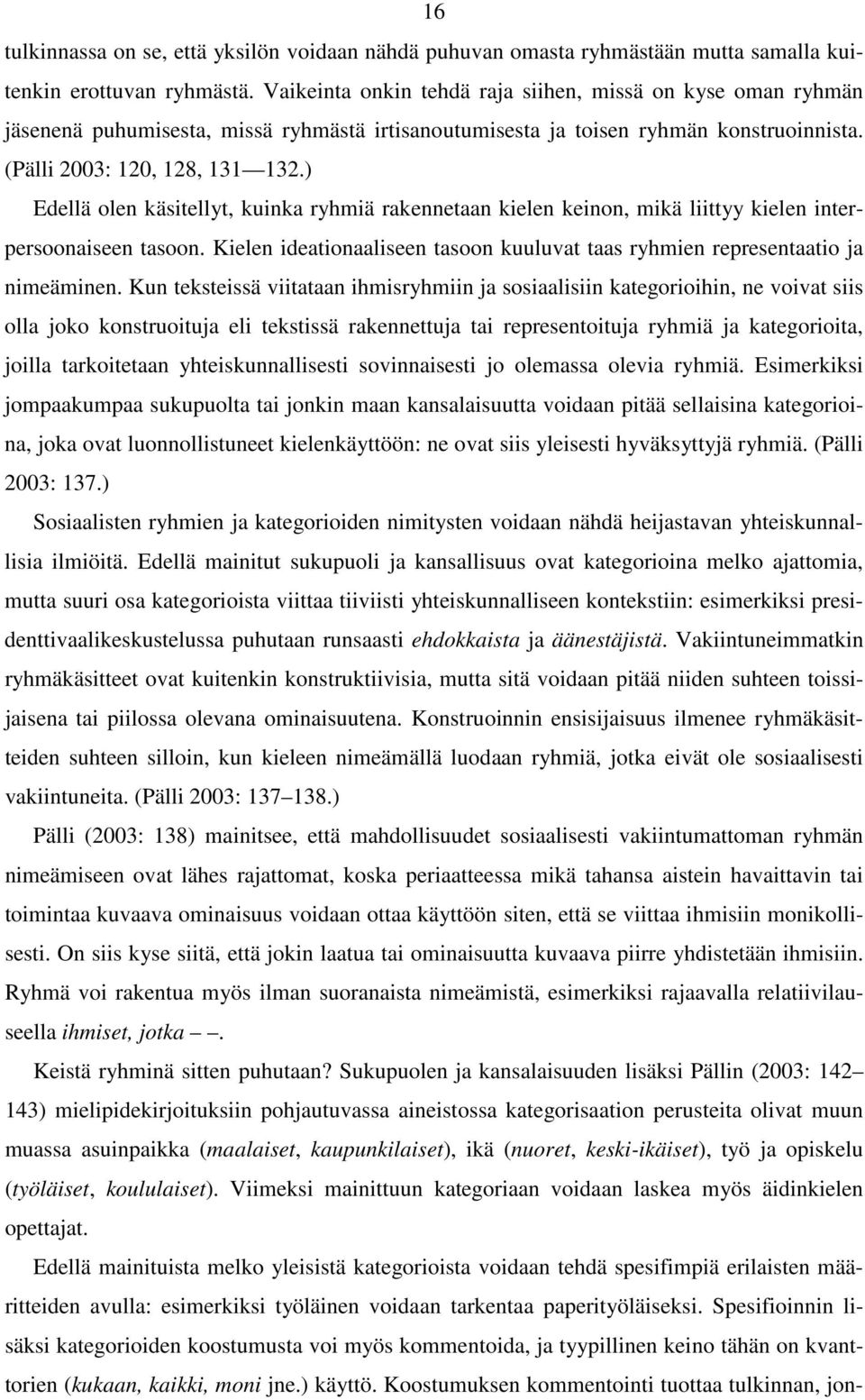 ) Edellä olen käsitellyt, kuinka ryhmiä rakennetaan kielen keinon, mikä liittyy kielen interpersoonaiseen tasoon. Kielen ideationaaliseen tasoon kuuluvat taas ryhmien representaatio ja nimeäminen.