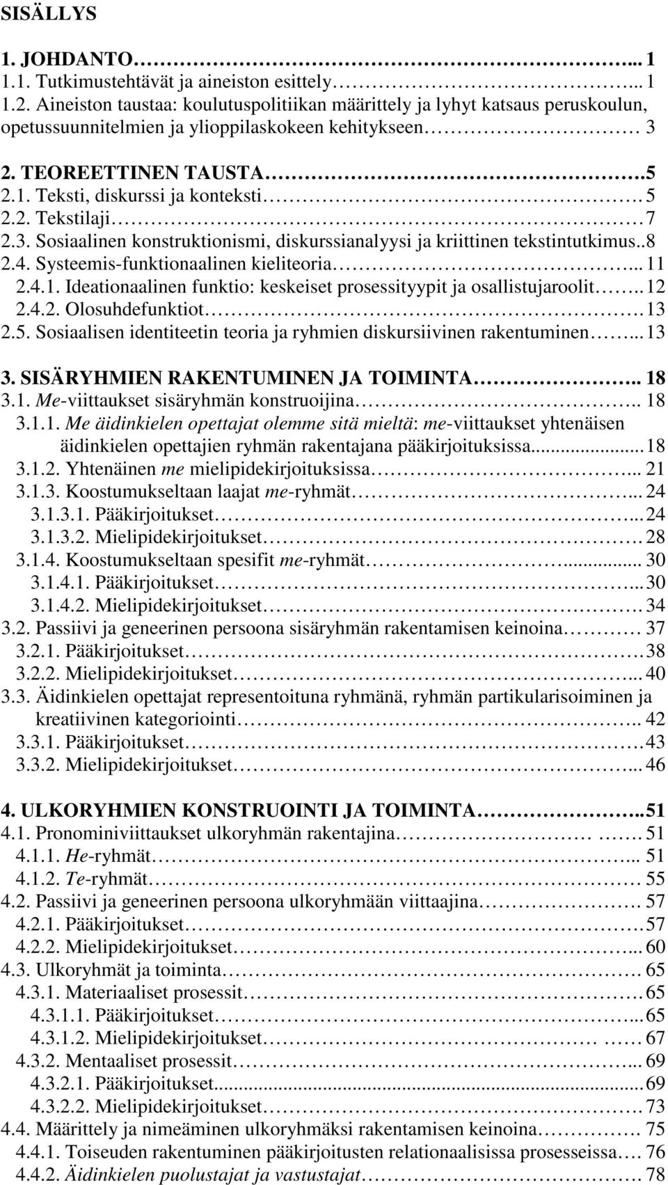 3. Sosiaalinen konstruktionismi, diskurssianalyysi ja kriittinen tekstintutkimus.. 8 2.4. Systeemis-funktionaalinen kieliteoria... 11
