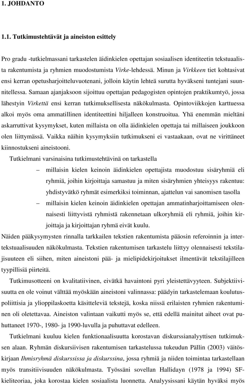 Samaan ajanjaksoon sijoittuu opettajan pedagogisten opintojen praktikumtyö, jossa lähestyin Virkettä ensi kerran tutkimuksellisesta näkökulmasta.