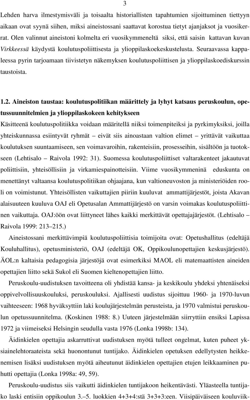 Seuraavassa kappaleessa pyrin tarjoamaan tiivistetyn näkemyksen koulutuspoliittisen ja ylioppilaskoediskurssin taustoista. 1.2.