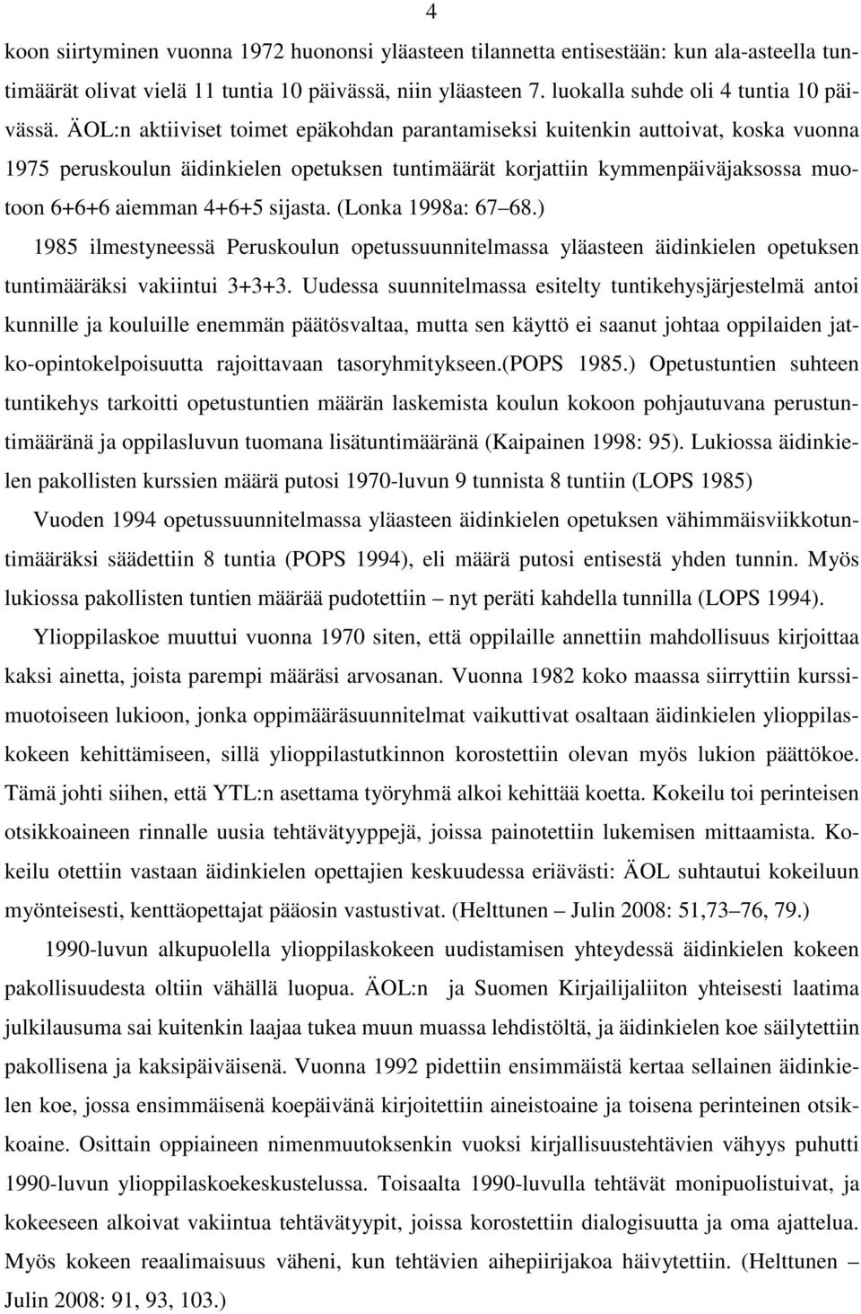 sijasta. (Lonka 1998a: 67 68.) 1985 ilmestyneessä Peruskoulun opetussuunnitelmassa yläasteen äidinkielen opetuksen tuntimääräksi vakiintui 3+3+3.