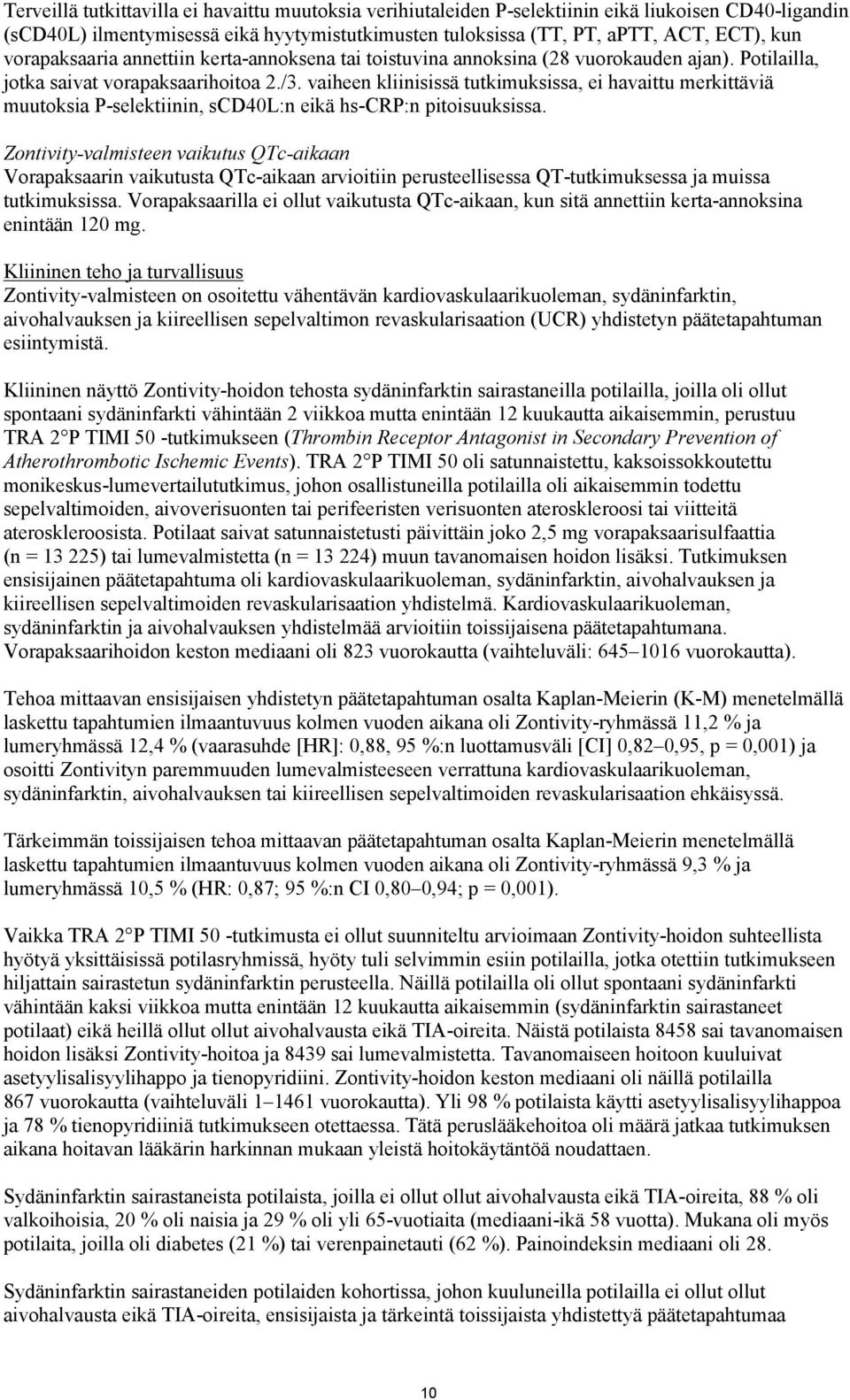 vaiheen kliinisissä tutkimuksissa, ei havaittu merkittäviä muutoksia P-selektiinin, scd40l:n eikä hs-crp:n pitoisuuksissa.