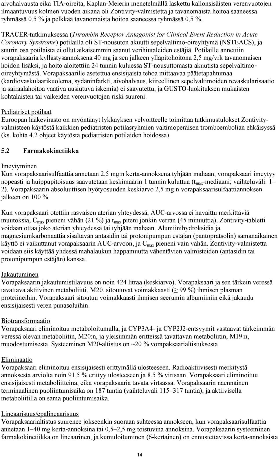 TRACER-tutkimuksessa (Thrombin Receptor Antagonist for Clinical Event Reduction in Acute Coronary Syndrome) potilailla oli ST-nousuton akuutti sepelvaltimo-oireyhtymä (NSTEACS), ja suurin osa