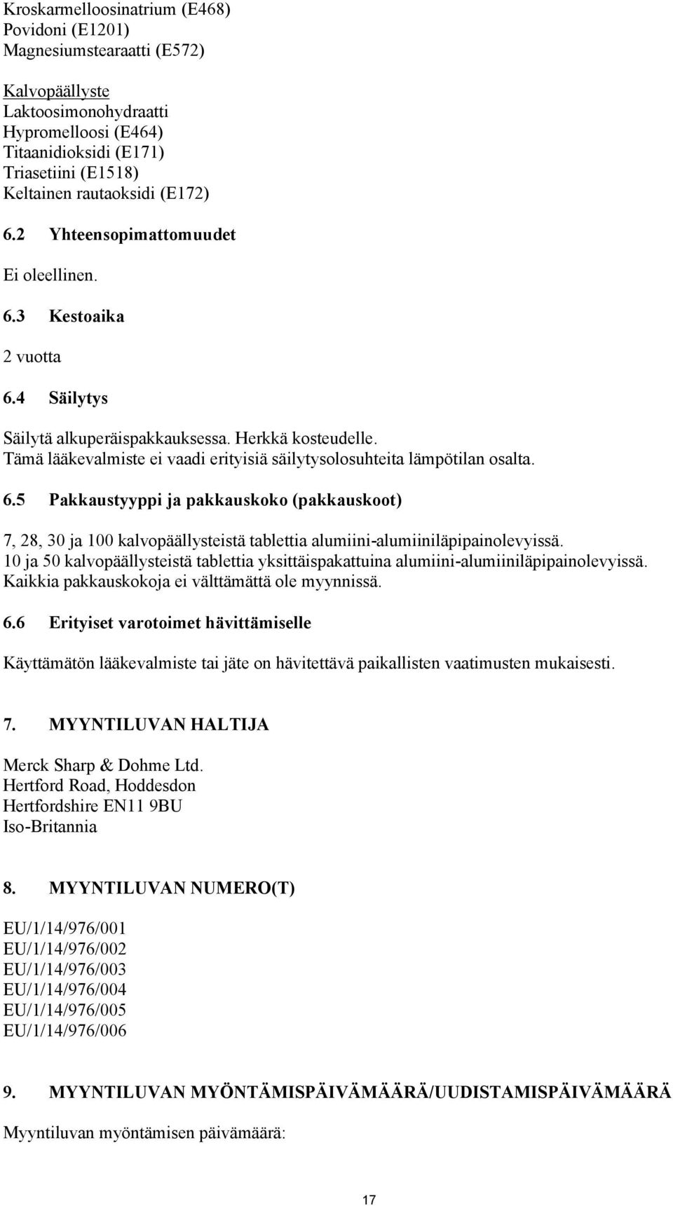 Tämä lääkevalmiste ei vaadi erityisiä säilytysolosuhteita lämpötilan osalta. 6.