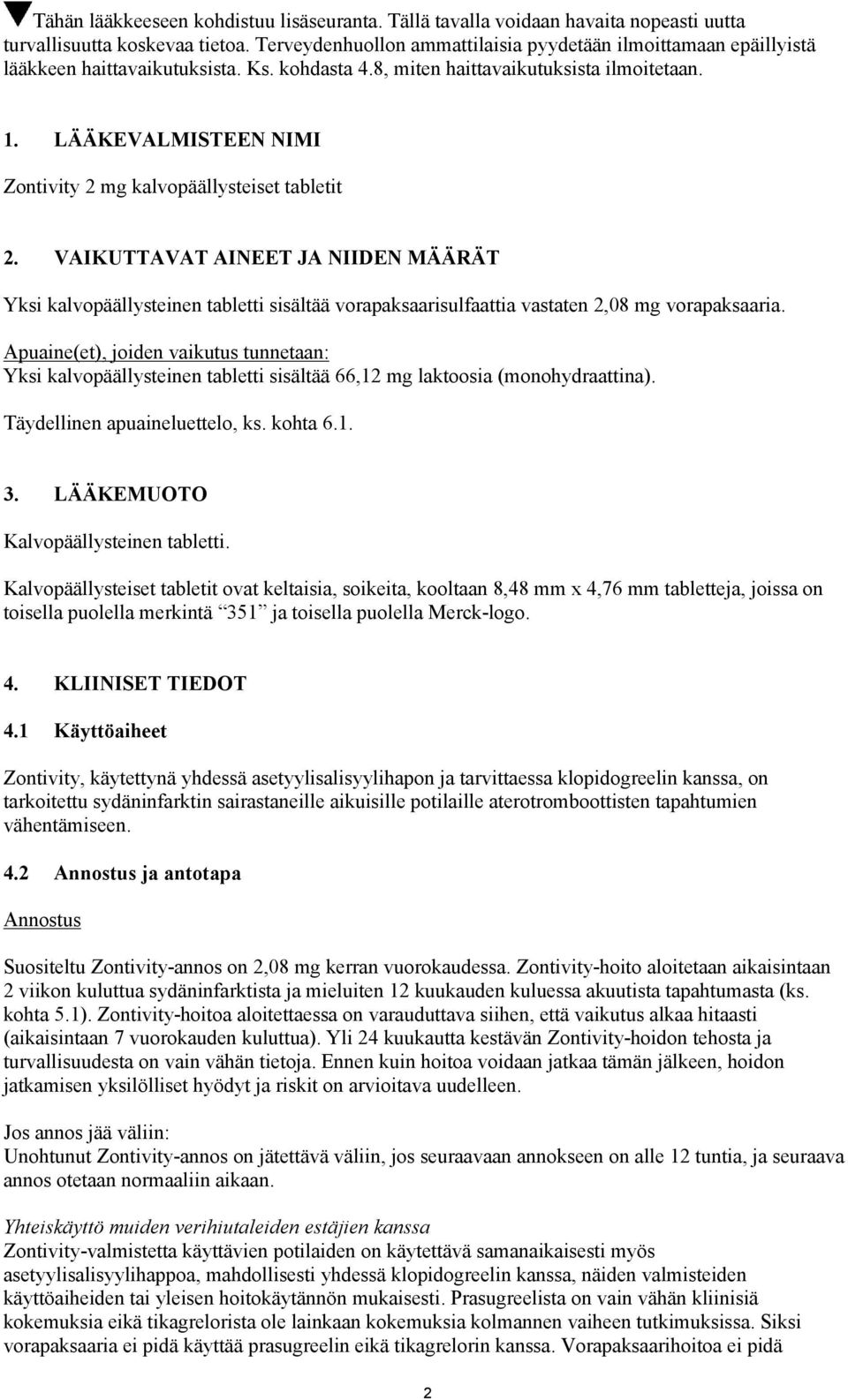 LÄÄKEVALMISTEEN NIMI Zontivity 2 mg kalvopäällysteiset tabletit 2. VAIKUTTAVAT AINEET JA NIIDEN MÄÄRÄT Yksi kalvopäällysteinen tabletti sisältää vorapaksaarisulfaattia vastaten 2,08 mg vorapaksaaria.