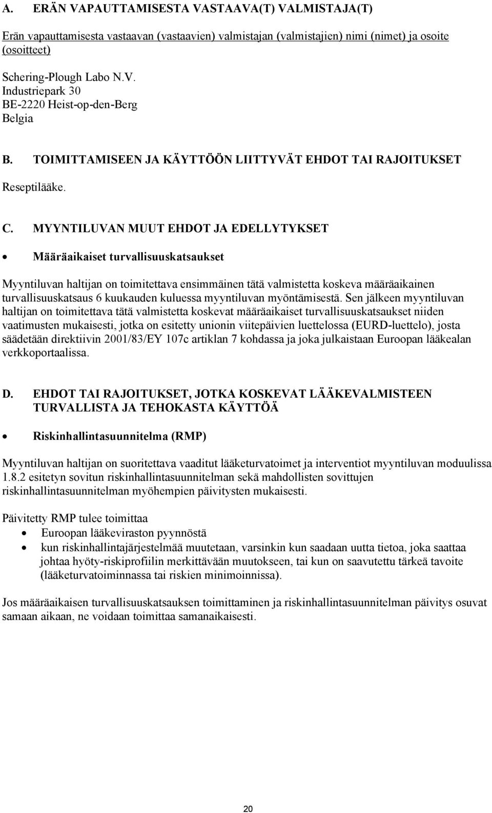 MYYNTILUVAN MUUT EHDOT JA EDELLYTYKSET Määräaikaiset turvallisuuskatsaukset Myyntiluvan haltijan on toimitettava ensimmäinen tätä valmistetta koskeva määräaikainen turvallisuuskatsaus 6 kuukauden