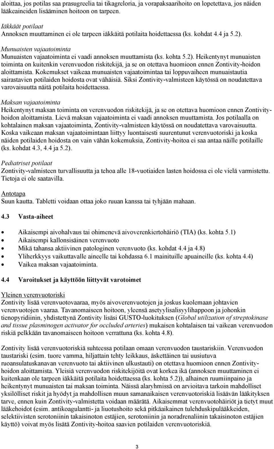 kohta 5.2). Heikentynyt munuaisten toiminta on kuitenkin verenvuodon riskitekijä, ja se on otettava huomioon ennen Zontivity-hoidon aloittamista.
