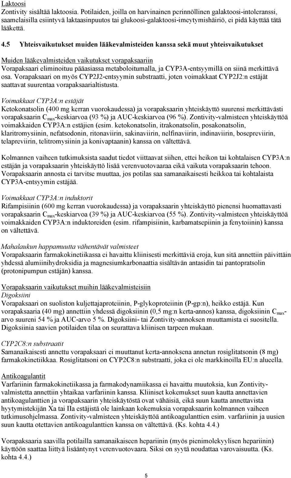 5 Yhteisvaikutukset muiden lääkevalmisteiden kanssa sekä muut yhteisvaikutukset Muiden lääkevalmisteiden vaikutukset vorapaksaariin Vorapaksaari eliminoituu pääasiassa metaboloitumalla, ja