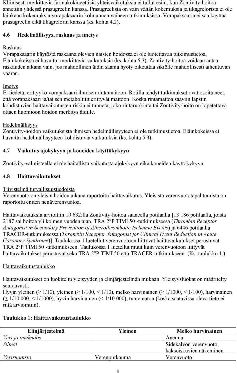 Vorapaksaaria ei saa käyttää prasugreelin eikä tikagrelorin kanssa (ks. kohta 4.