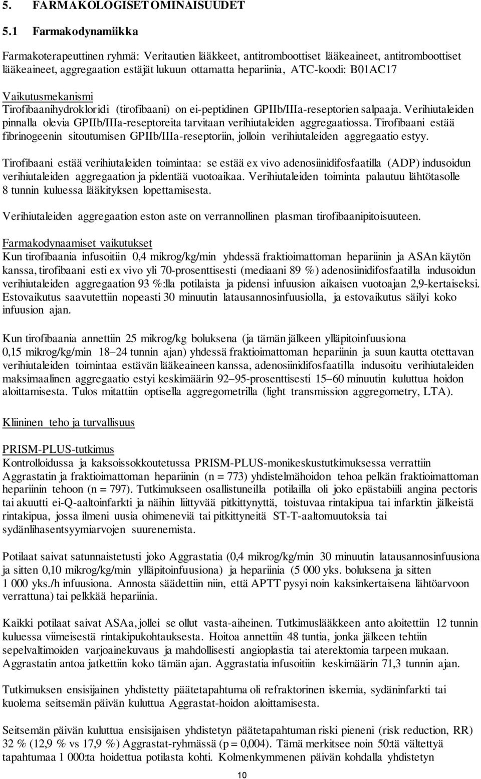 B01AC17 Vaikutusmekanismi Tirofibaanihydrokloridi (tirofibaani) on ei-peptidinen GPIIb/IIIa-reseptorien salpaaja.
