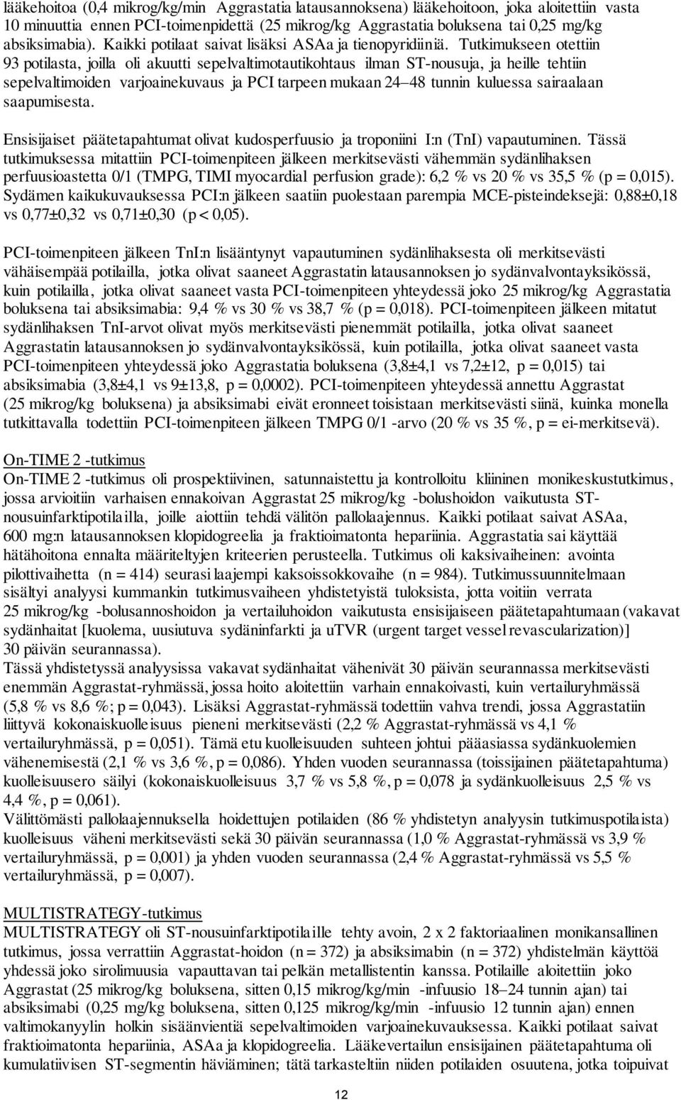 Tutkimukseen otettiin 93 potilasta, joilla oli akuutti sepelvaltimotautikohtaus ilman ST-nousuja, ja heille tehtiin sepelvaltimoiden varjoainekuvaus ja PCI tarpeen mukaan 24 48 tunnin kuluessa