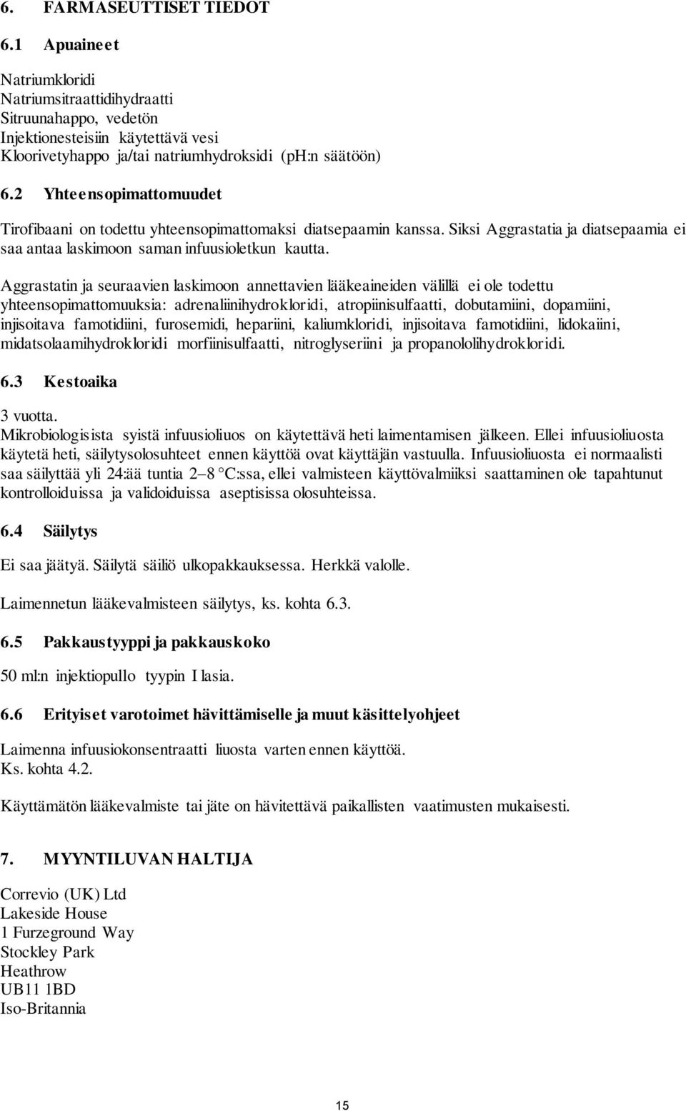 Aggrastatin ja seuraavien laskimoon annettavien lääkeaineiden välillä ei ole todettu yhteensopimattomuuksia: adrenaliinihydrokloridi, atropiinisulfaatti, dobutamiini, dopamiini, injisoitava