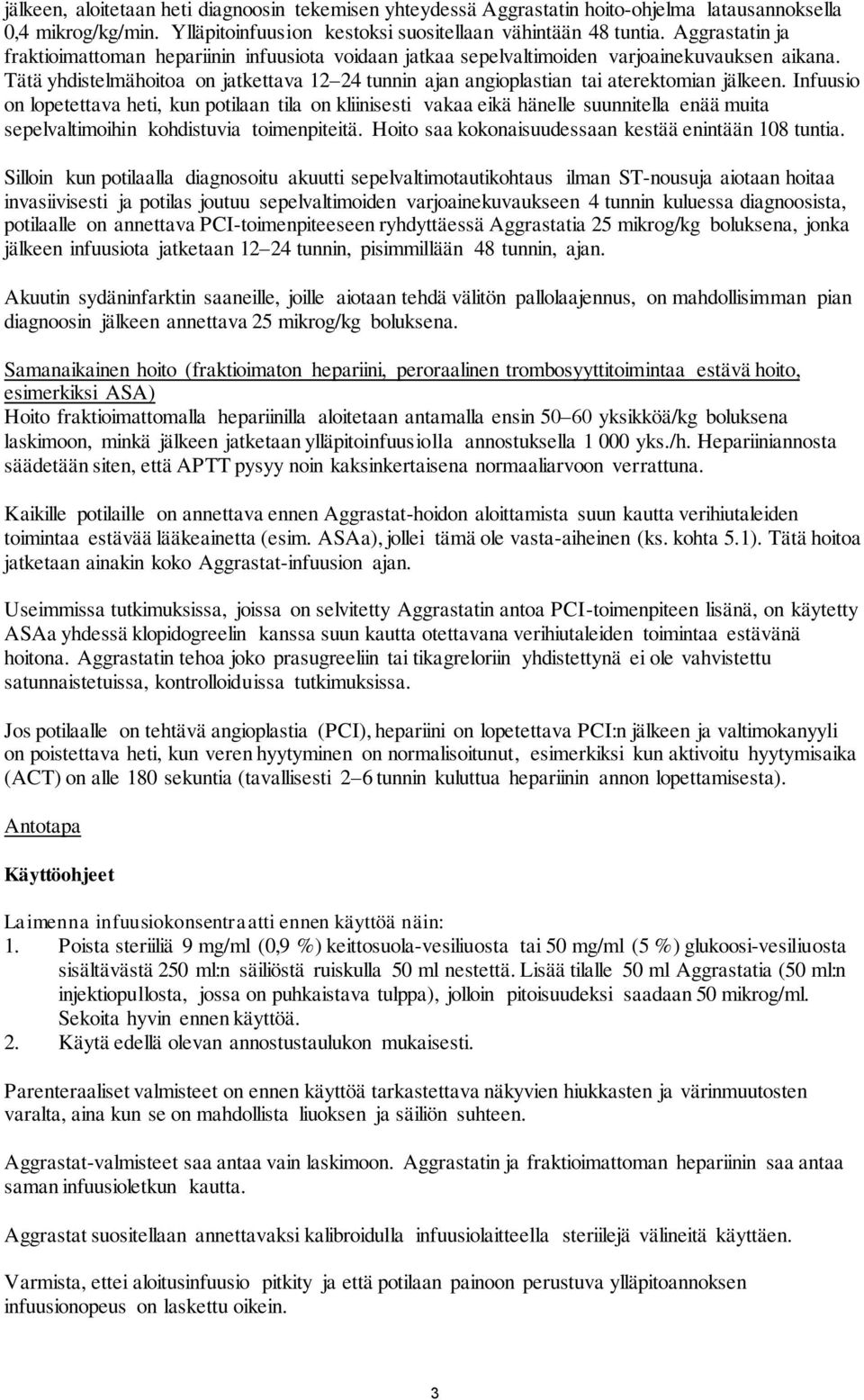 Tätä yhdistelmähoitoa on jatkettava 12 24 tunnin ajan angioplastian tai aterektomian jälkeen.