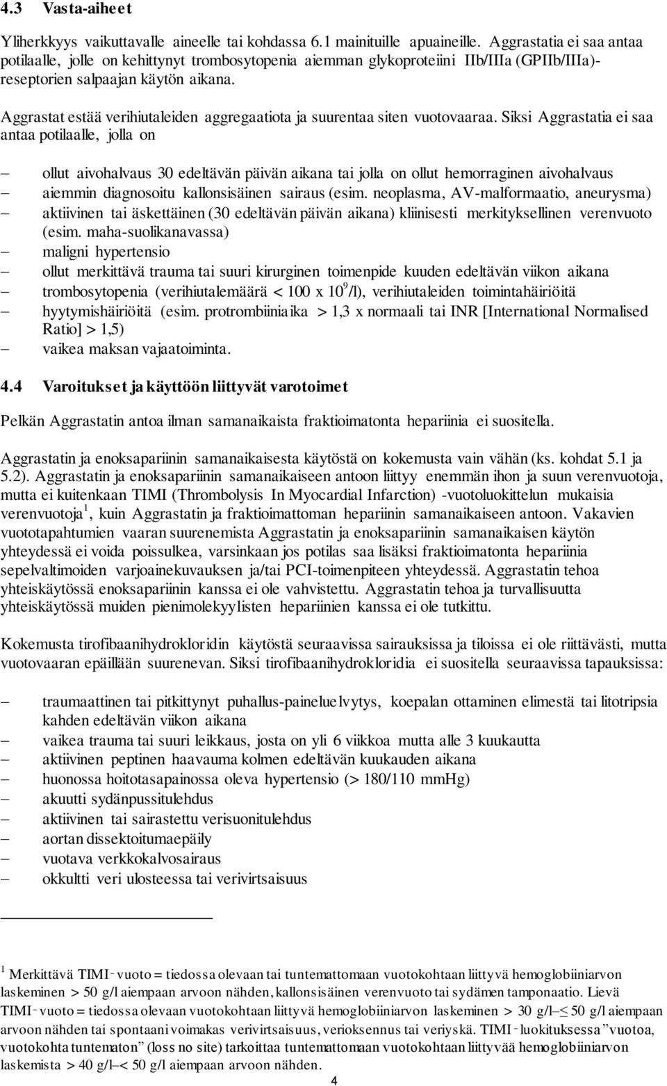 Aggrastat estää verihiutaleiden aggregaatiota ja suurentaa siten vuotovaaraa.
