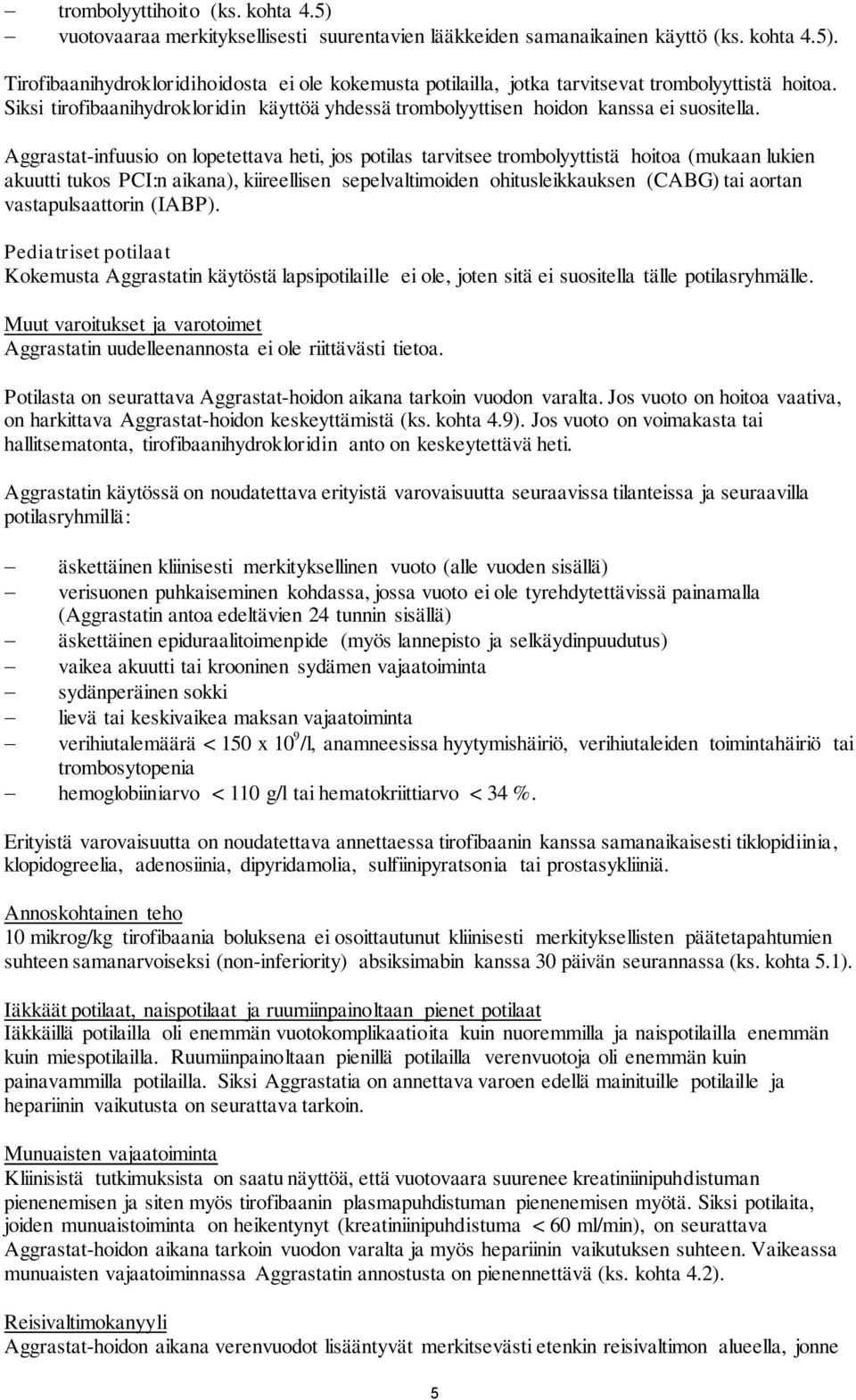 Aggrastat-infuusio on lopetettava heti, jos potilas tarvitsee trombolyyttistä hoitoa (mukaan lukien akuutti tukos PCI:n aikana), kiireellisen sepelvaltimoiden ohitusleikkauksen (CABG) tai aortan