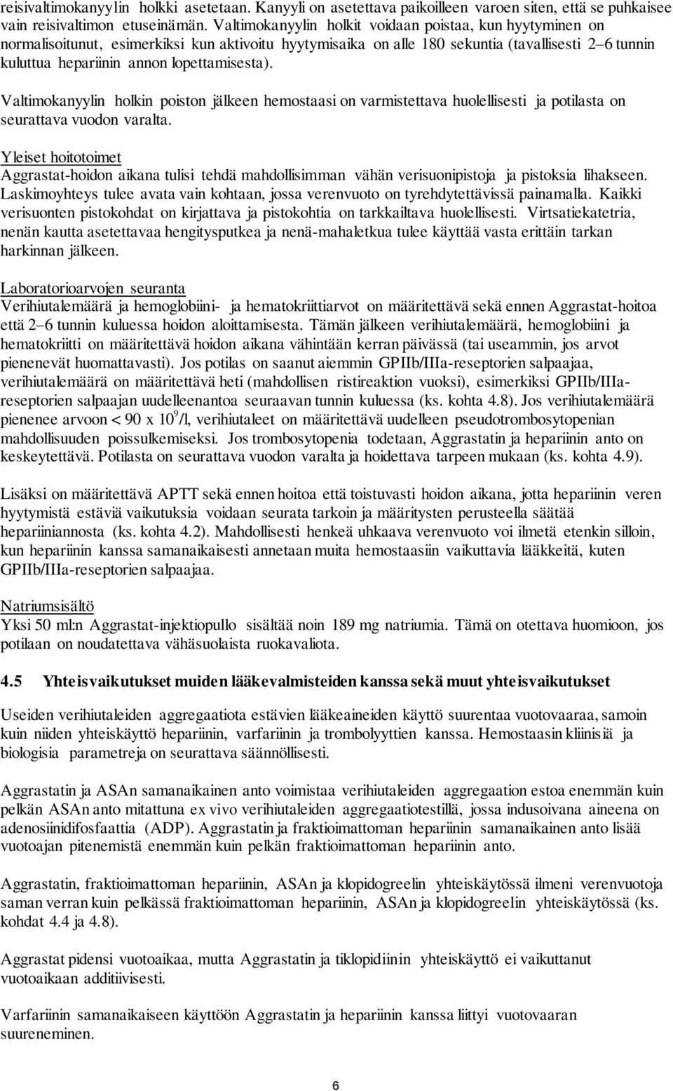 lopettamisesta). Valtimokanyylin holkin poiston jälkeen hemostaasi on varmistettava huolellisesti ja potilasta on seurattava vuodon varalta.