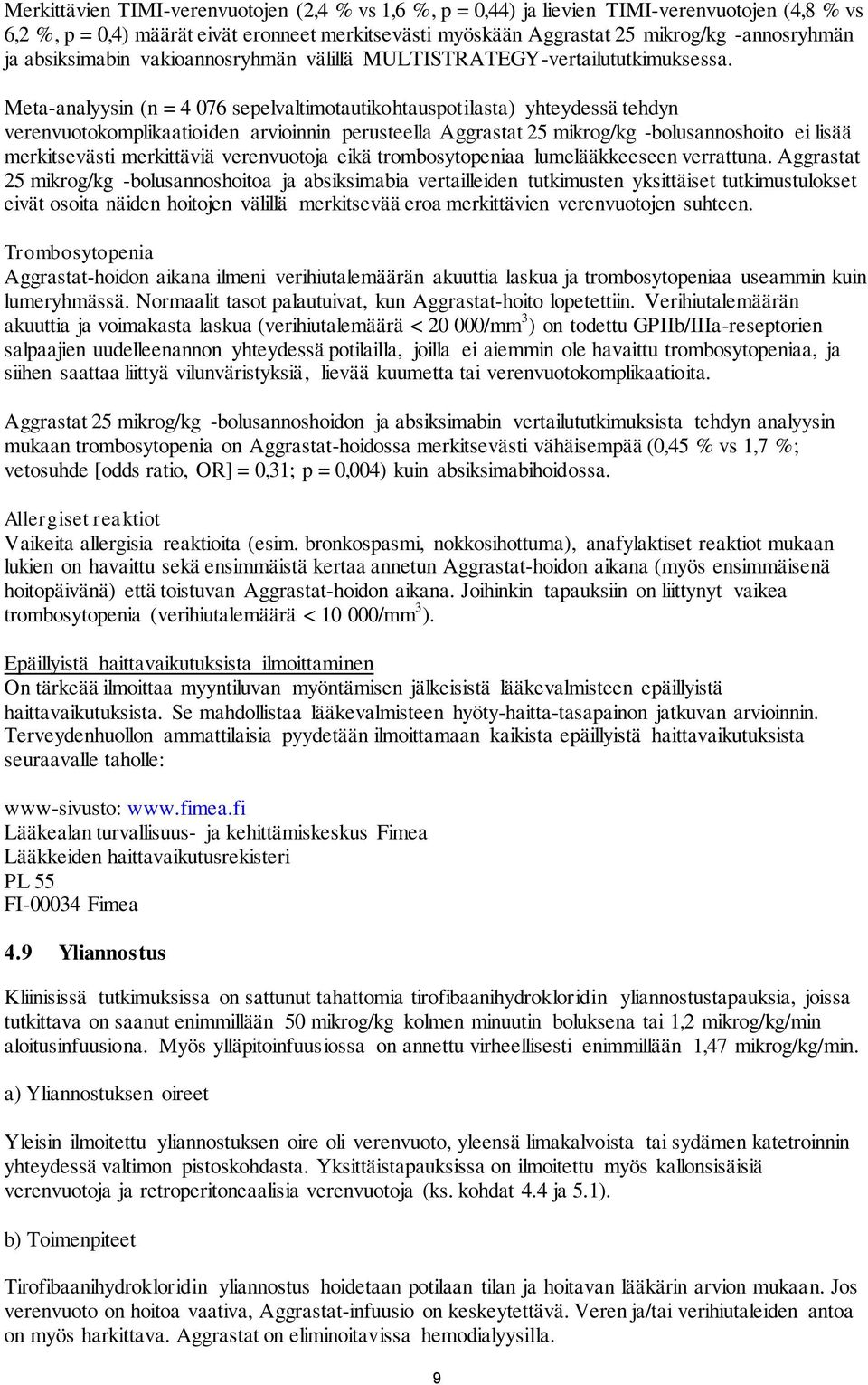 Meta-analyysin (n = 4 076 sepelvaltimotautikohtauspotilasta) yhteydessä tehdyn verenvuotokomplikaatioiden arvioinnin perusteella Aggrastat 25 mikrog/kg -bolusannoshoito ei lisää merkitsevästi