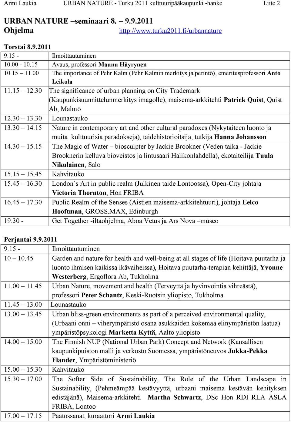 30 The significance of urban planning on City Trademark (Kaupunkisuunnittelunmerkitys imagolle), maisema-arkkitehti Patrick Quist, Quist Ab, Malmö 12.30 13.30 Lounastauko 13.30 14.