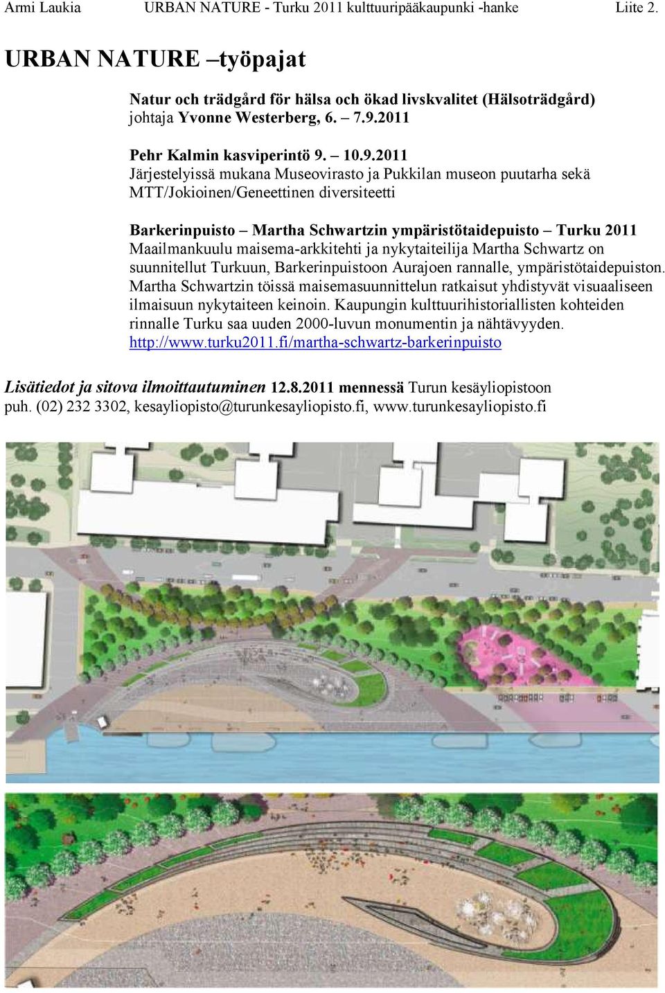 10.9.2011 Järjestelyissä mukana Museovirasto ja Pukkilan museon puutarha sekä MTT/Jokioinen/Geneettinen diversiteetti Barkerinpuisto Martha Schwartzin ympäristötaidepuisto Turku 2011 Maailmankuulu