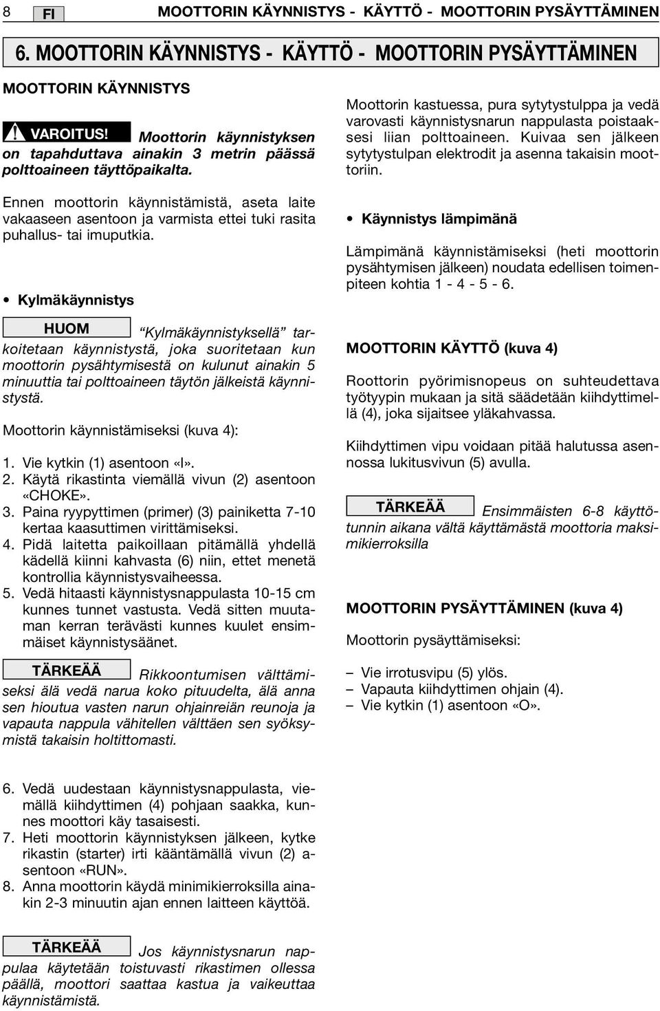 Ennen moottorin käynnistämistä, aseta laite vakaaseen asentoon ja varmista ettei tuki rasita puhallus- tai imuputkia.
