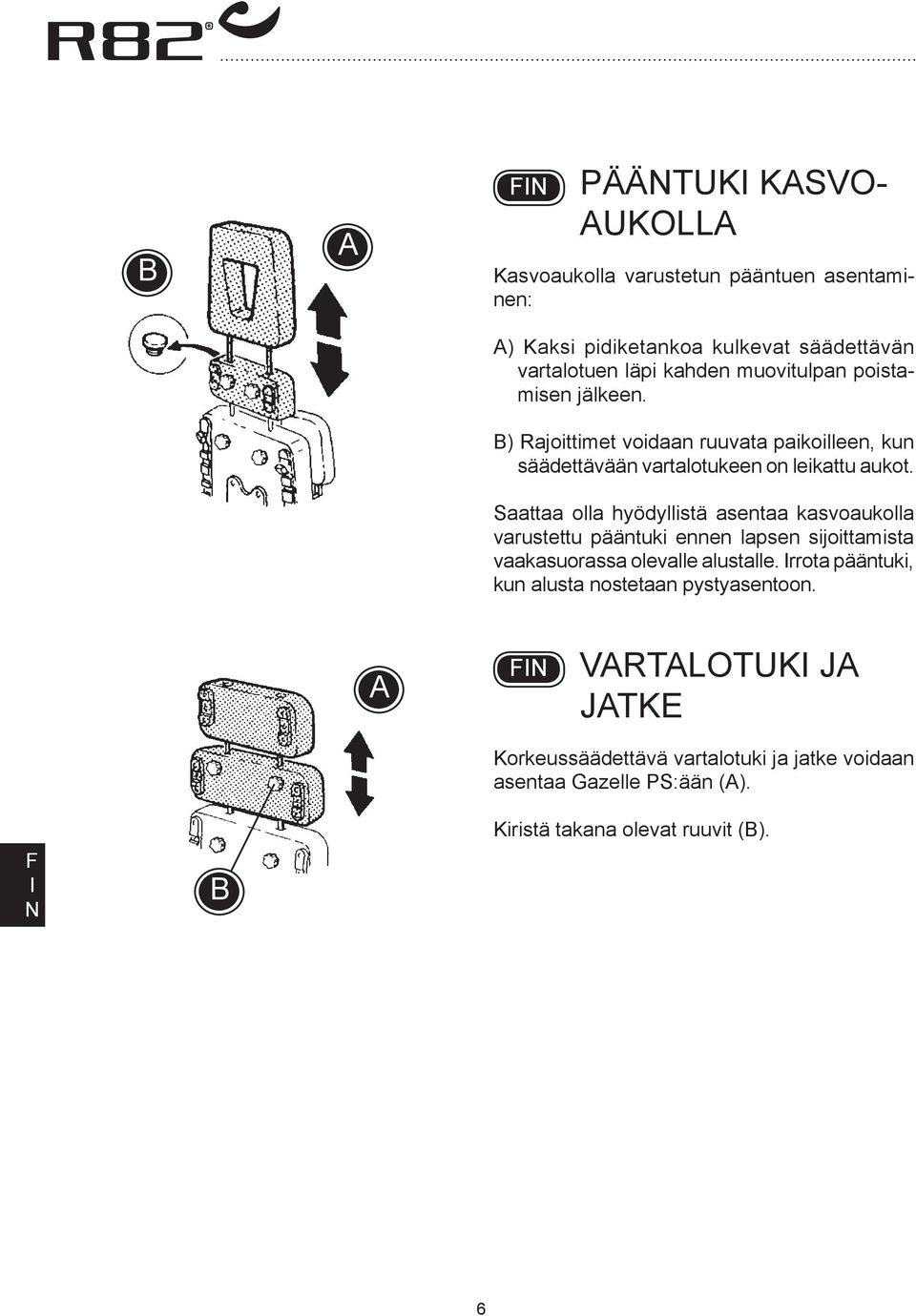 Saattaa olla hyödyllistä asentaa kasvoaukolla varustettu pääntuki ennen lapsen sijoittamista vaakasuorassa olevalle alustalle.