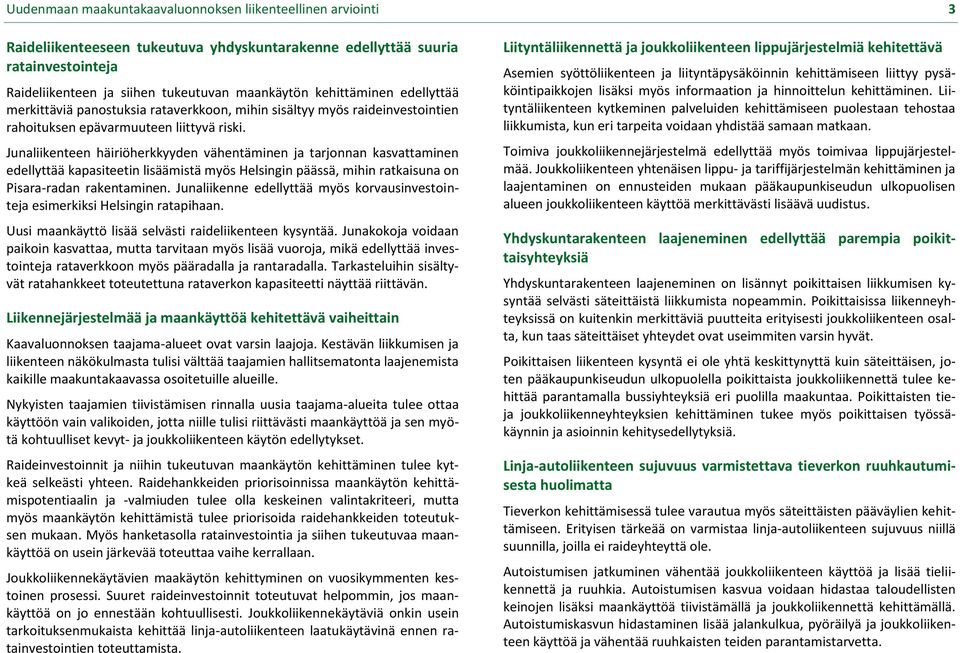 Junaliikenteen häiriöherkkyyden vähentäminen ja tarjonnan kasvattaminen edellyttää kapasiteetin lisäämistä myös Helsingin päässä, mihin ratkaisuna on Pisara-radan rakentaminen.