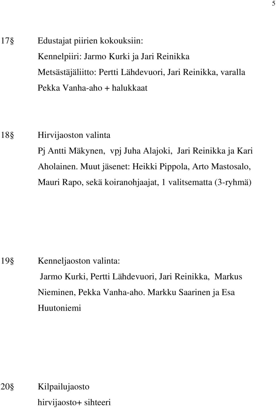 Muut jäsenet: Heikki Pippola, Arto Mastosalo, Mauri Rapo, sekä koiranohjaajat, 1 valitsematta (3-ryhmä) 19 Kenneljaoston valinta: Jarmo