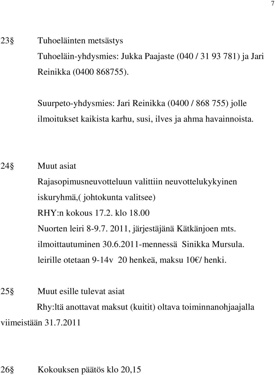 24 Muut asiat Rajasopimusneuvotteluun valittiin neuvottelukykyinen iskuryhmä,( johtokunta valitsee) RHY:n kokous 17.2. klo 18.00 Nuorten leiri 8-9.7. 2011, järjestäjänä Kätkänjoen mts.