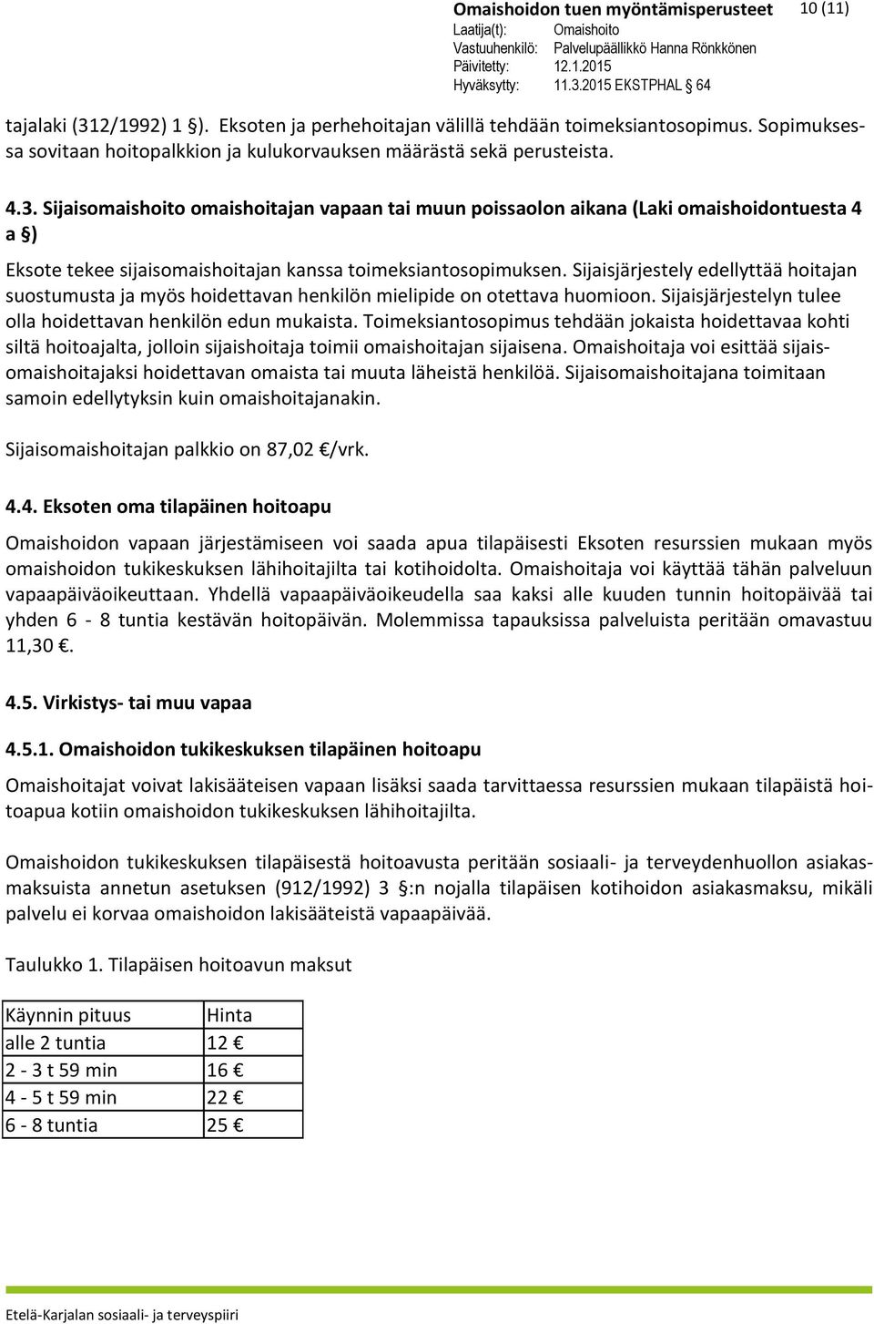 Sijaisomaishoito omaishoitajan vapaan tai muun poissaolon aikana (Laki omaishoidontuesta 4 a ) Eksote tekee sijaisomaishoitajan kanssa toimeksiantosopimuksen.